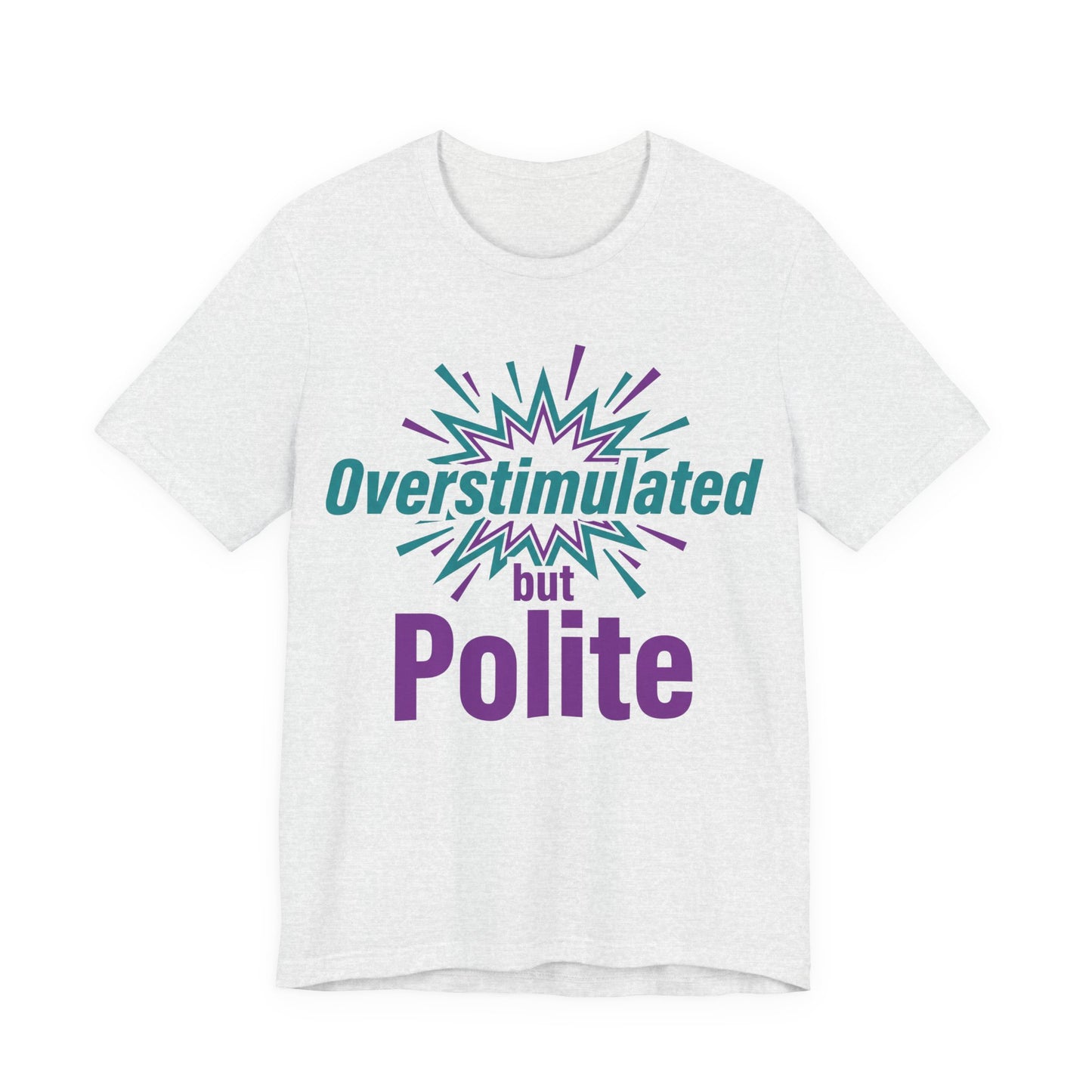 Ash Bella+Canvas 3001 unisex tee with Overstimulated but Polite graphic