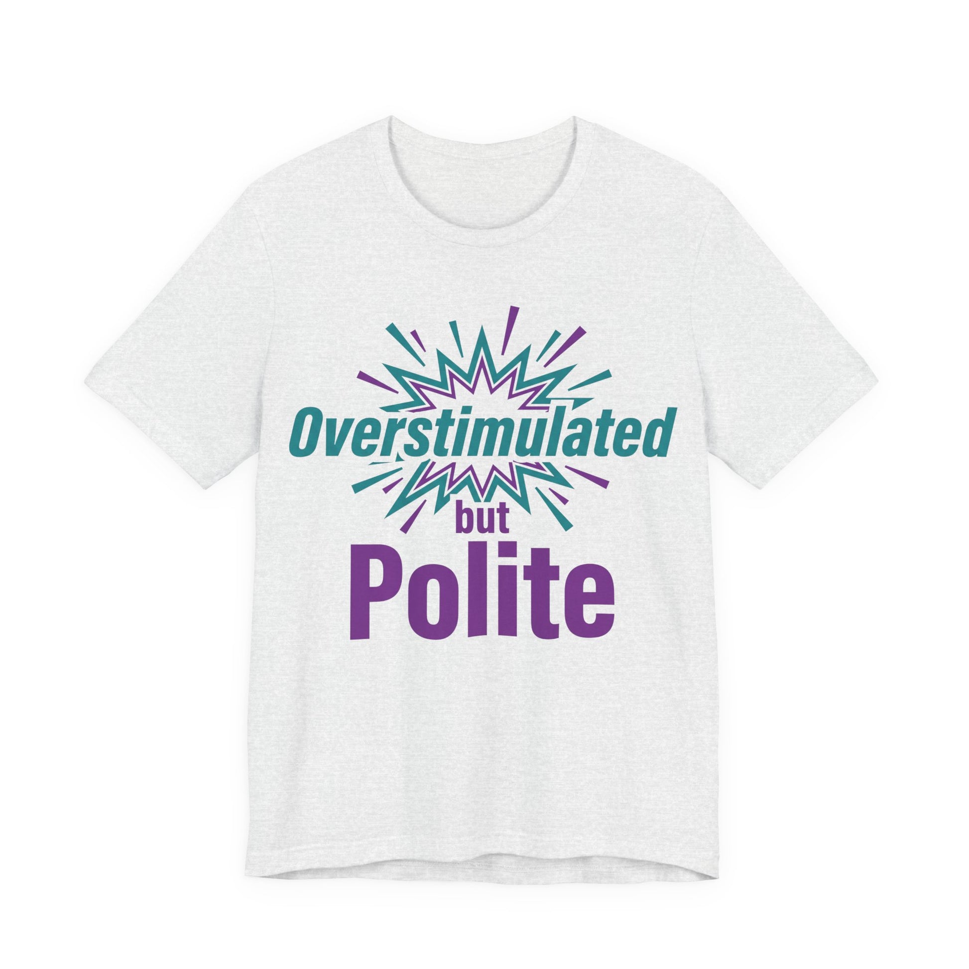 Ash Bella+Canvas 3001 unisex tee with Overstimulated but Polite graphic