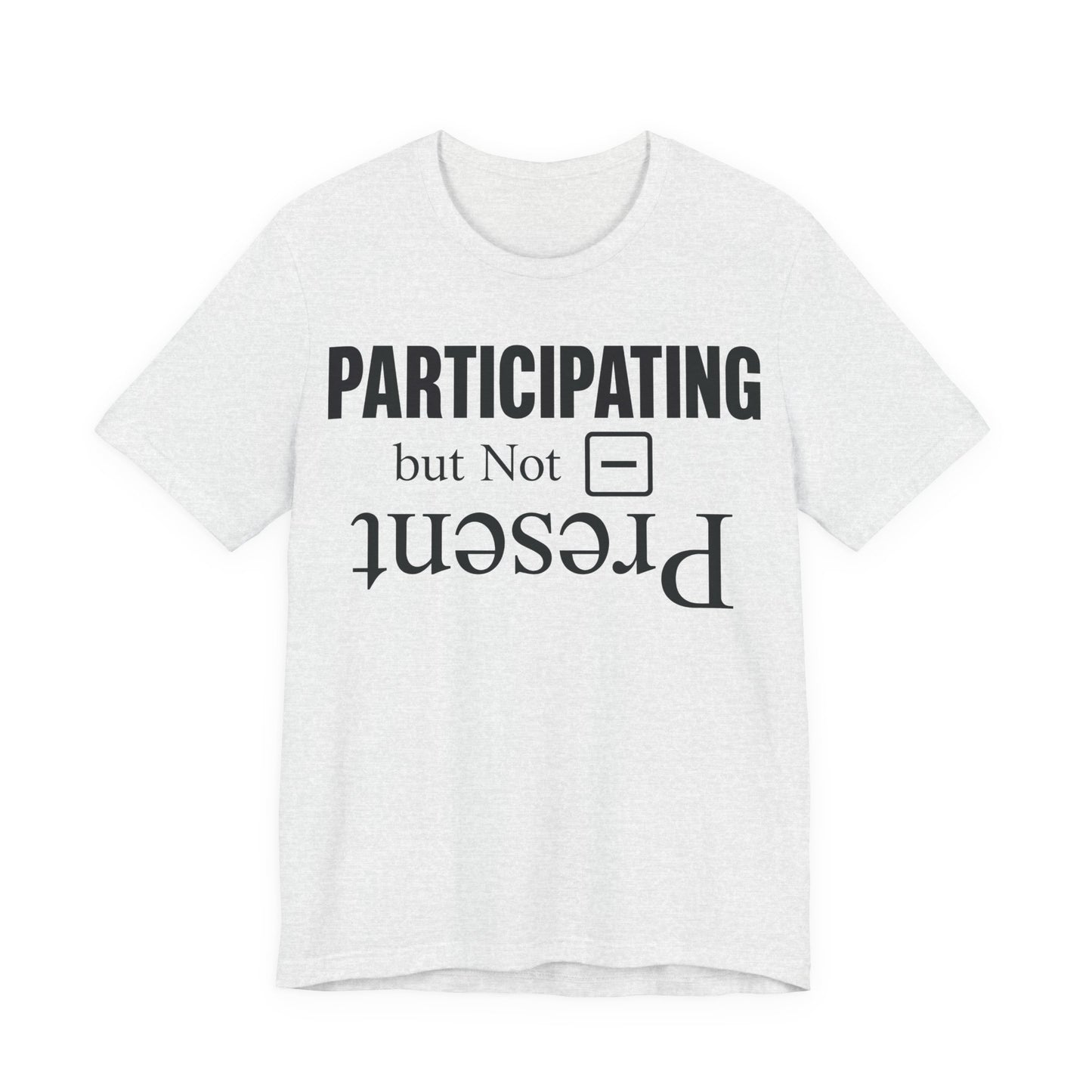 Ash Bella+Canvas 3001 unisex tee with Present but Not Participating graphic