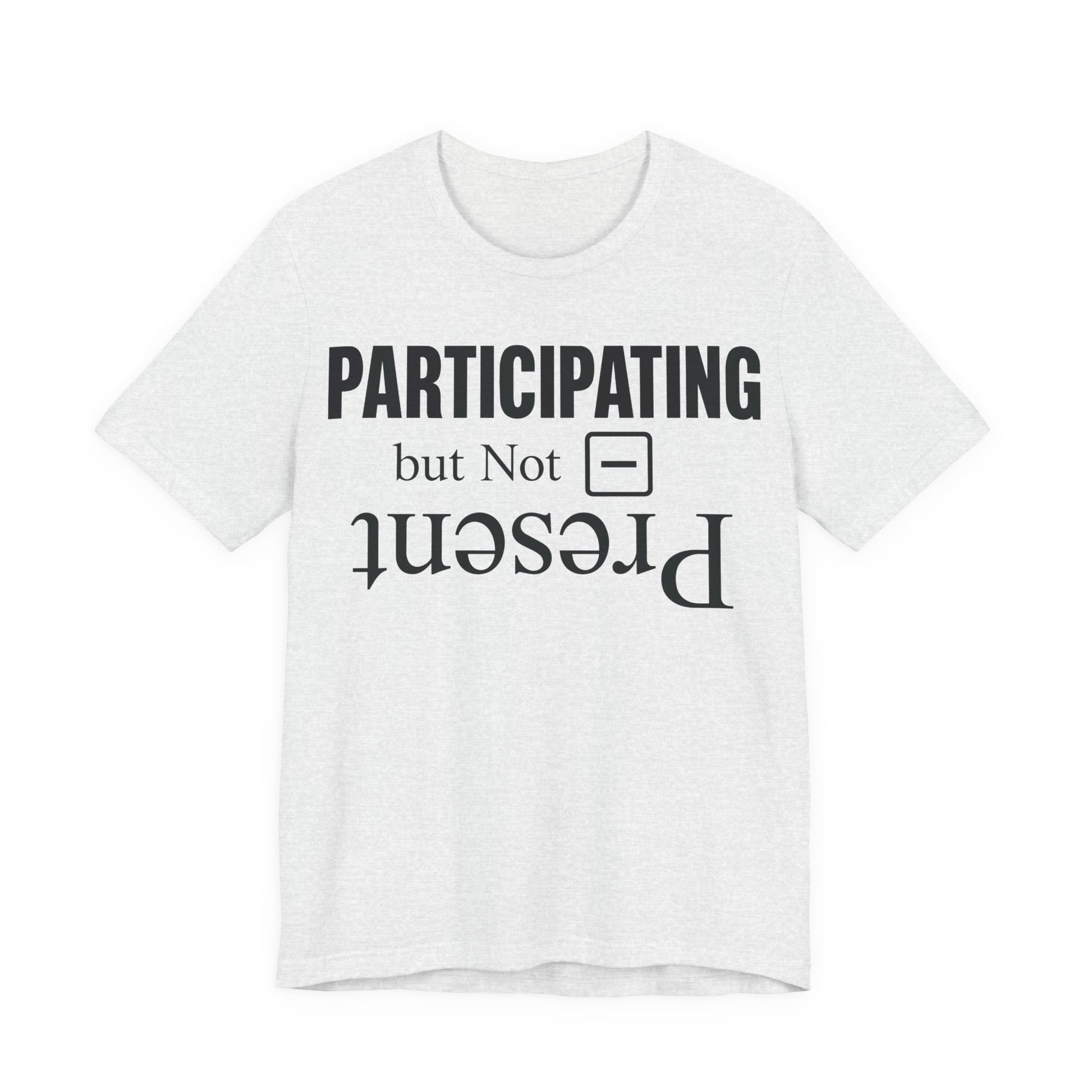 Ash Bella+Canvas 3001 unisex tee with Present but Not Participating graphic