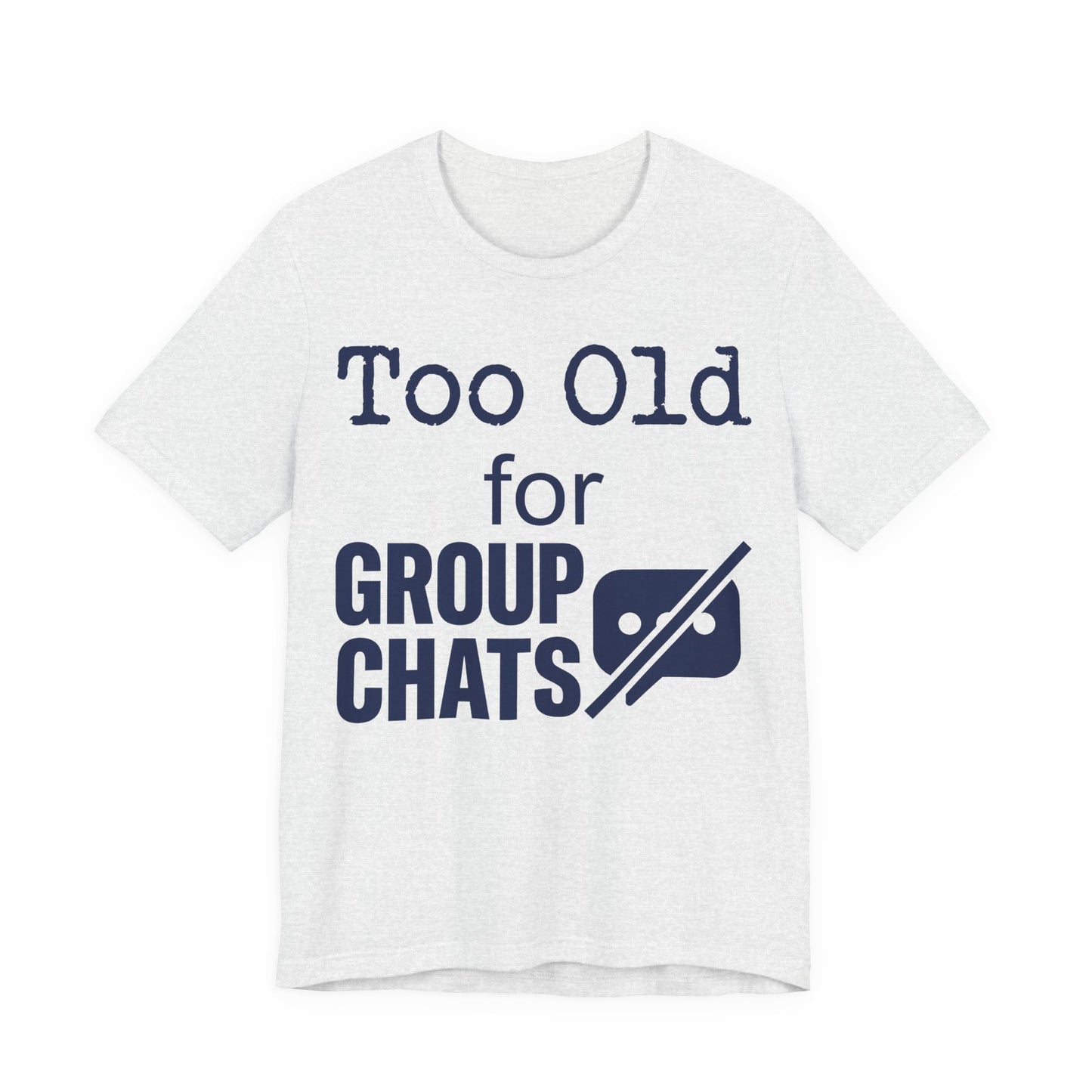Ash Bella+Canvas 3001 unisex tee with Too Old for Group Chats graphic