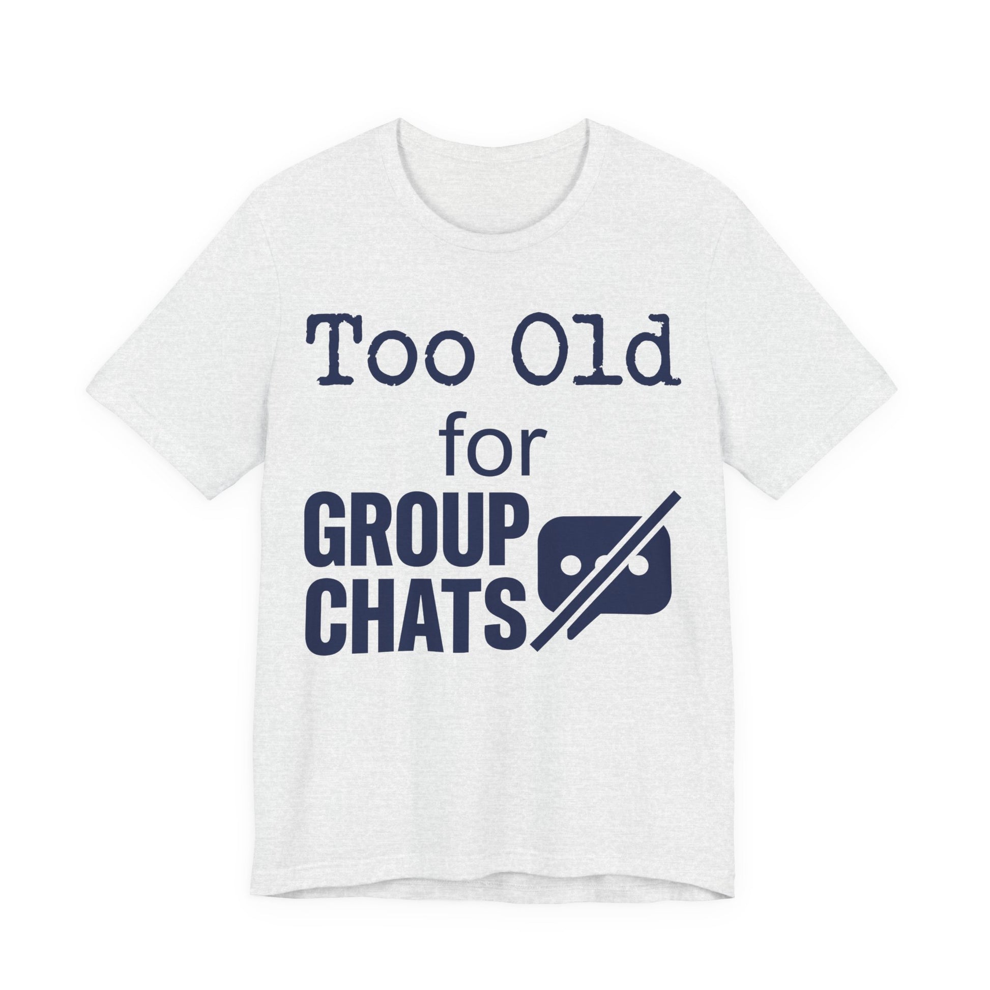 Ash Bella+Canvas 3001 unisex tee with Too Old for Group Chats graphic