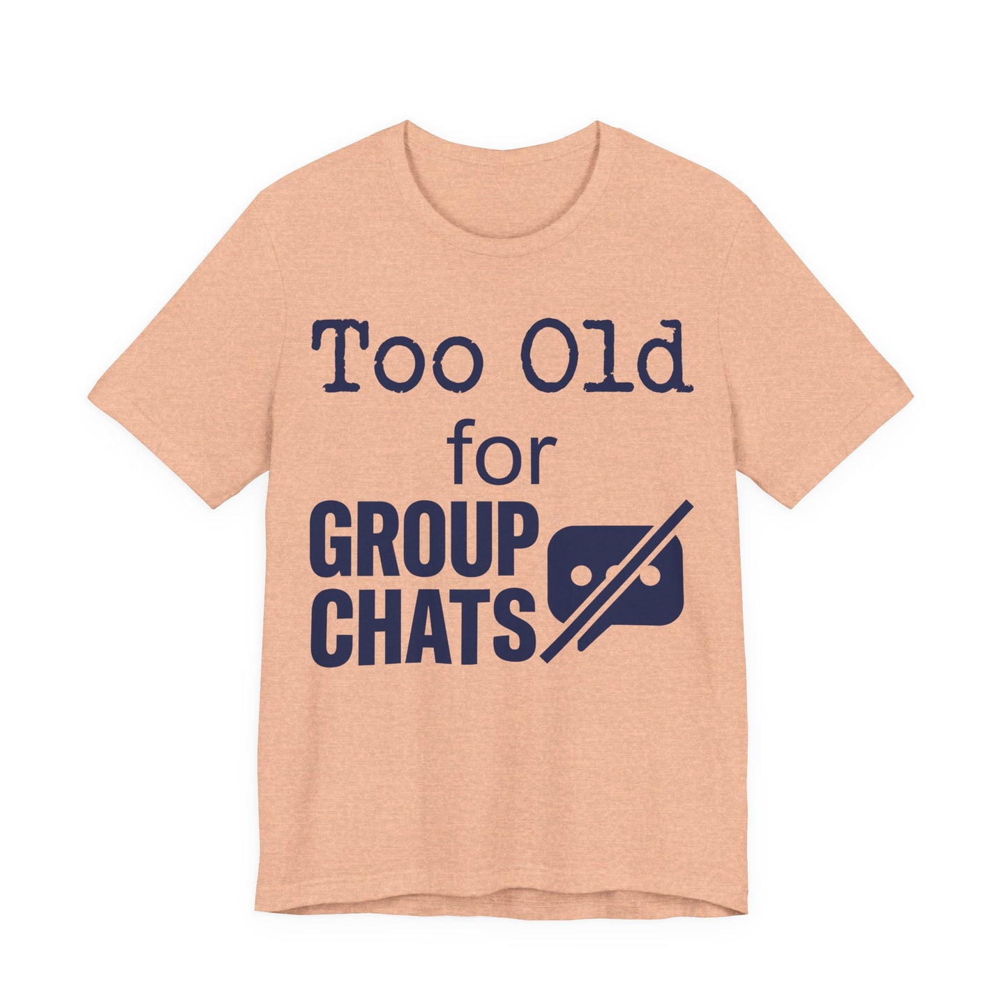 Heather Peach Bella+Canvas 3001 unisex tee with Too Old for Group Chats graphic