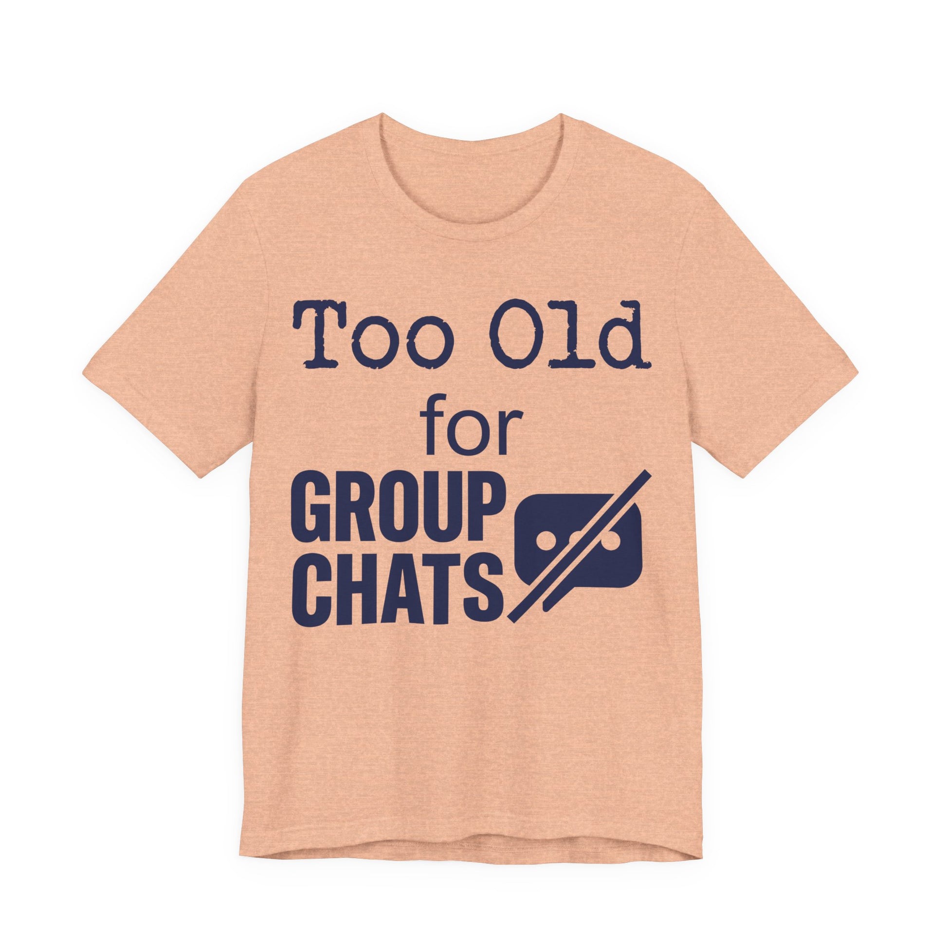 Heather Peach Bella+Canvas 3001 unisex tee with Too Old for Group Chats graphic