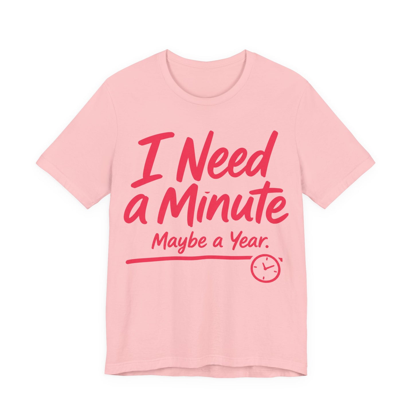 Pink Bella+Canvas 3001 unisex tee with I Need a Minute Maybe a Year graphic
