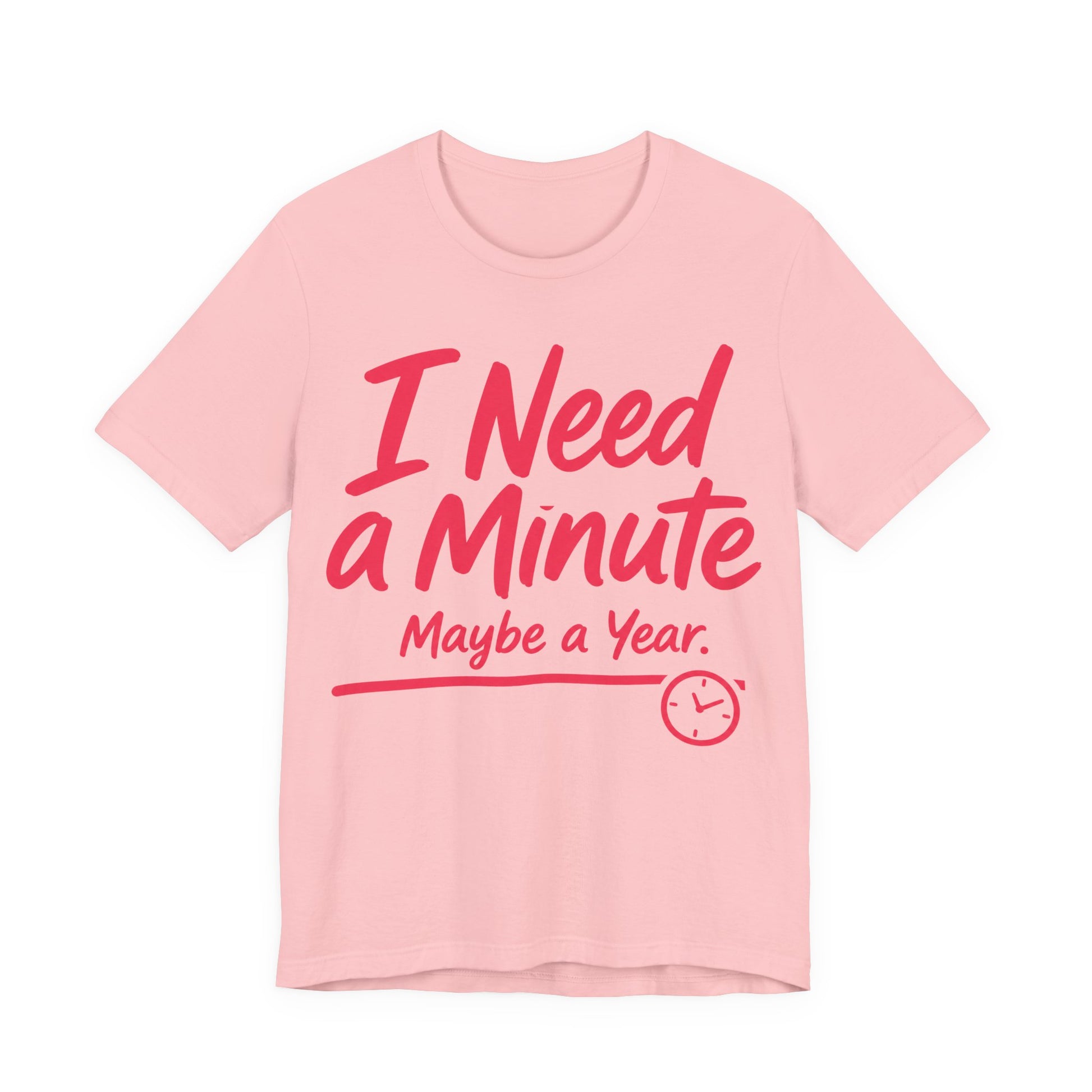 Pink Bella+Canvas 3001 unisex tee with I Need a Minute Maybe a Year graphic