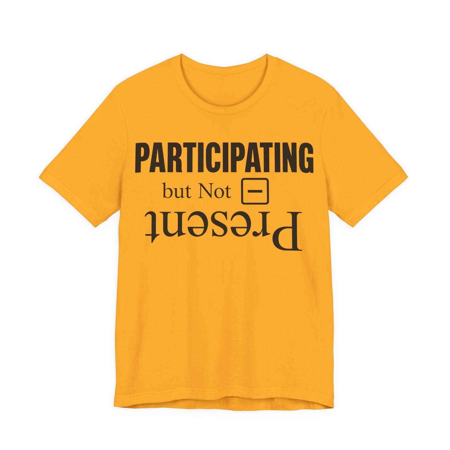 Gold Bella+Canvas 3001 unisex tee with Present but Not Participating graphic
