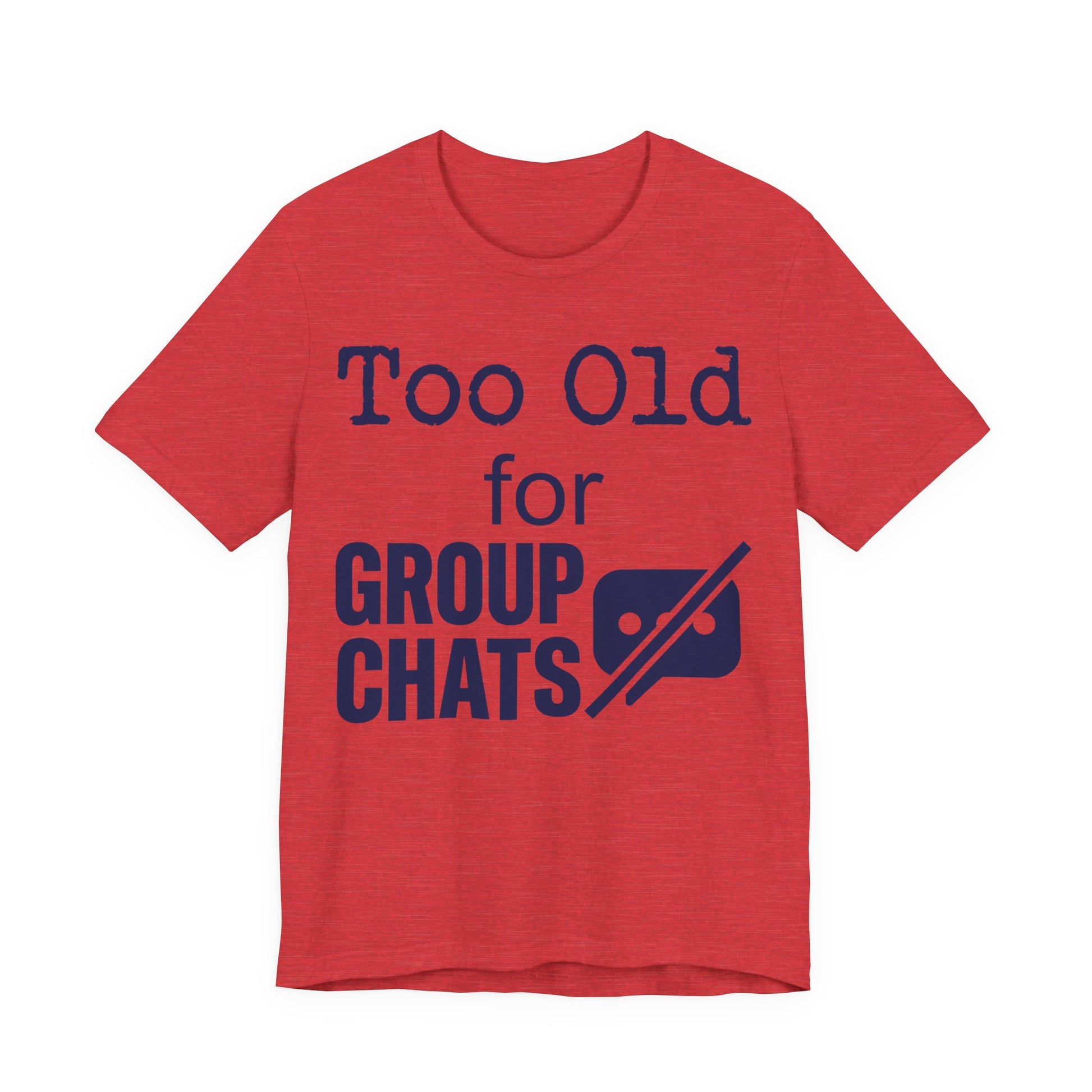 Heather Red Bella+Canvas 3001 unisex tee with Too Old for Group Chats graphic