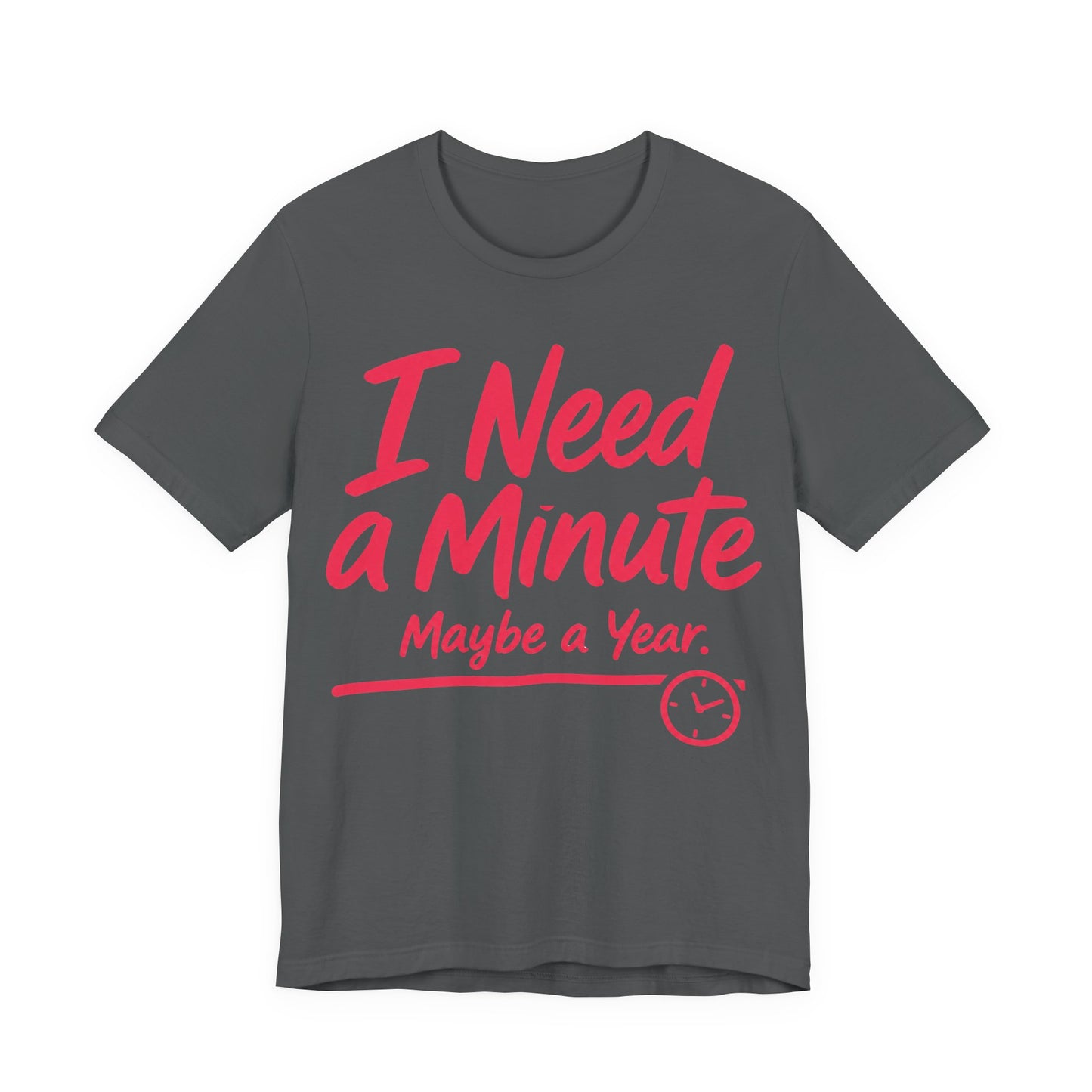 Asphalt Bella+Canvas 3001 unisex tee with I Need a Minute Maybe a Year graphic