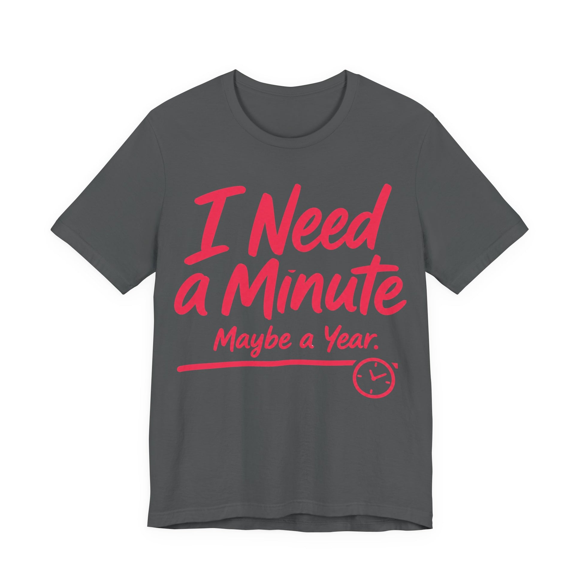 Asphalt Bella+Canvas 3001 unisex tee with I Need a Minute Maybe a Year graphic