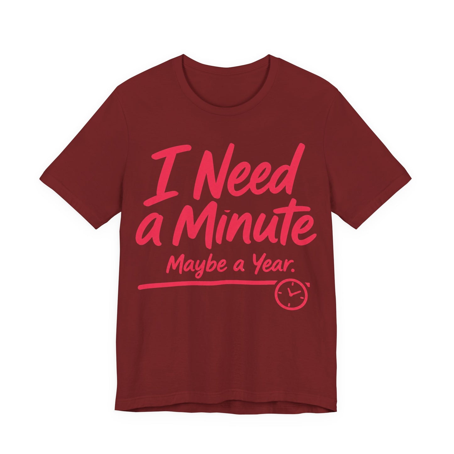 Cardinal Bella+Canvas 3001 unisex tee with I Need a Minute Maybe a Year graphic