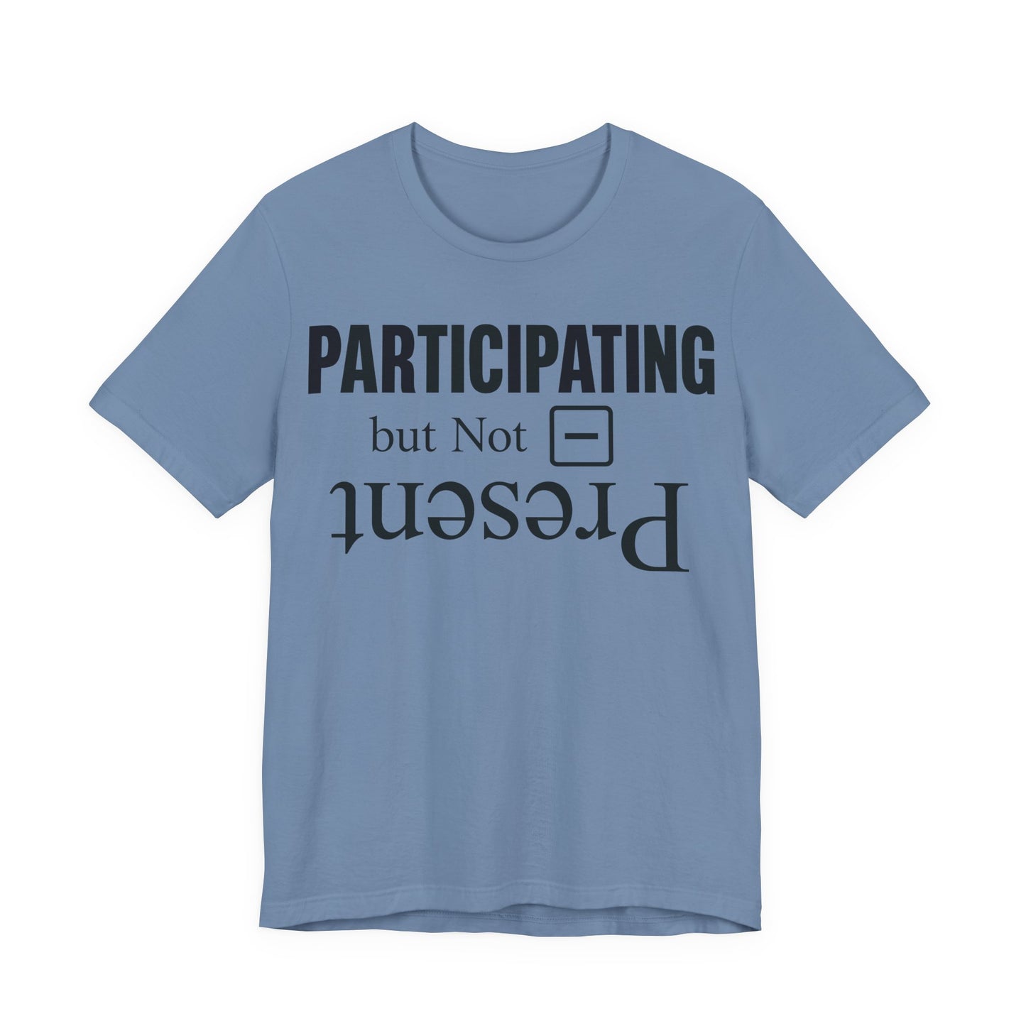 Steel Blue Bella+Canvas 3001 unisex tee with Present but Not Participating graphic