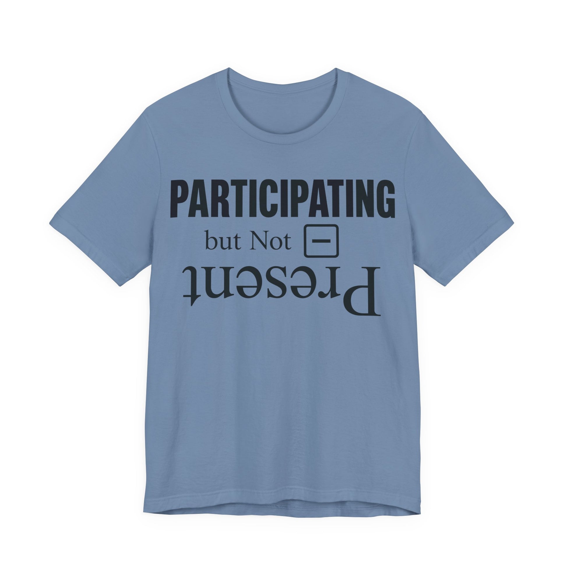 Steel Blue Bella+Canvas 3001 unisex tee with Present but Not Participating graphic
