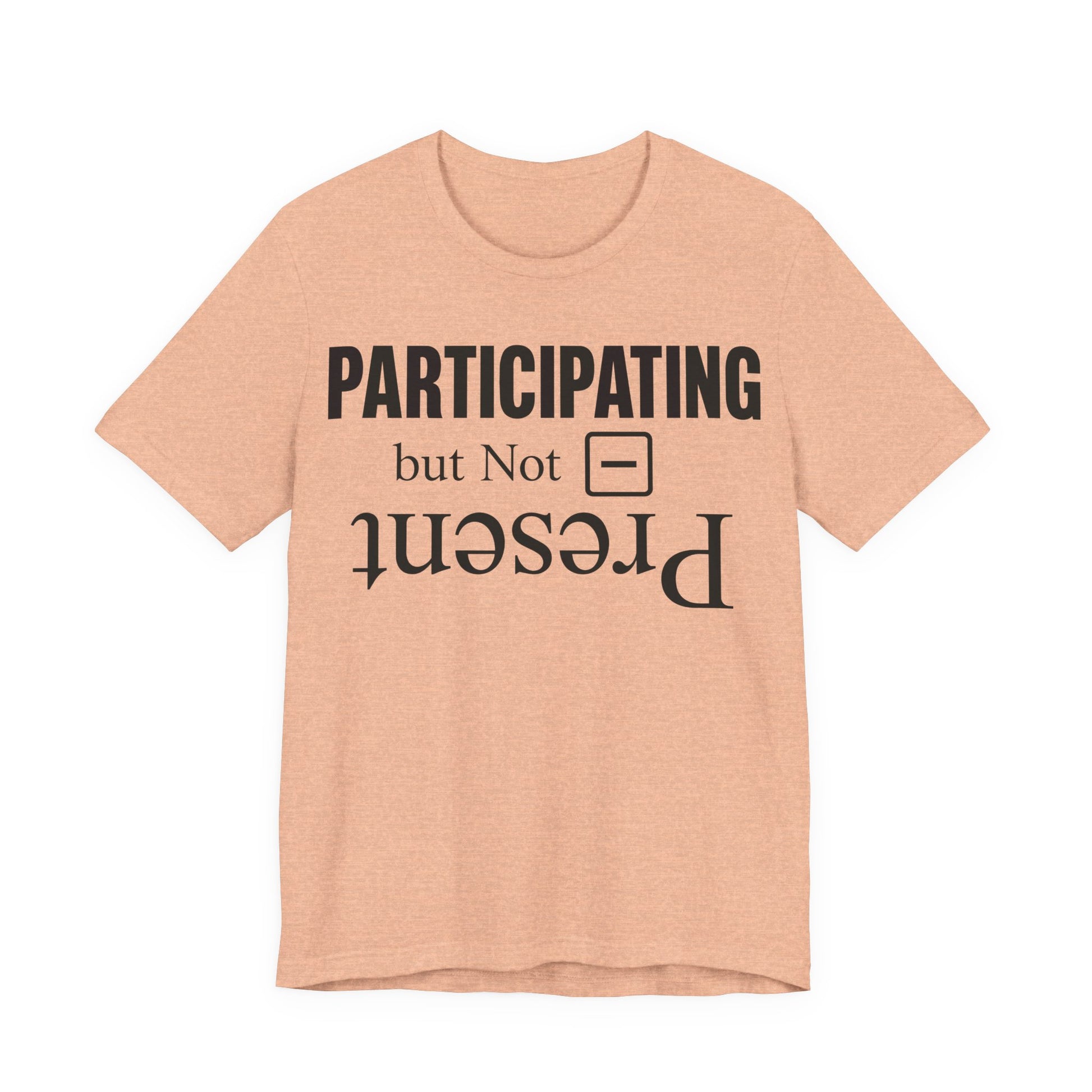 Heather Peach Bella+Canvas 3001 unisex tee with Present but Not Participating graphic
