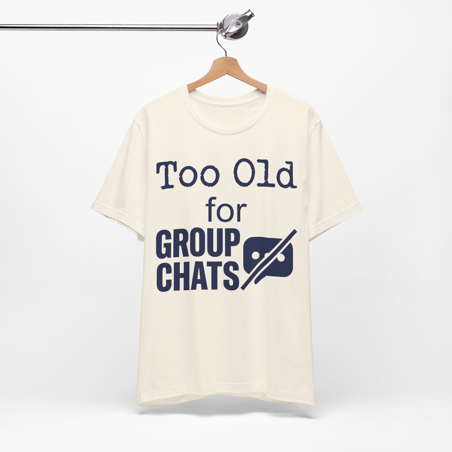 Too Old for Group Chats graphic on Bella+Canvas 3001 unisex tee