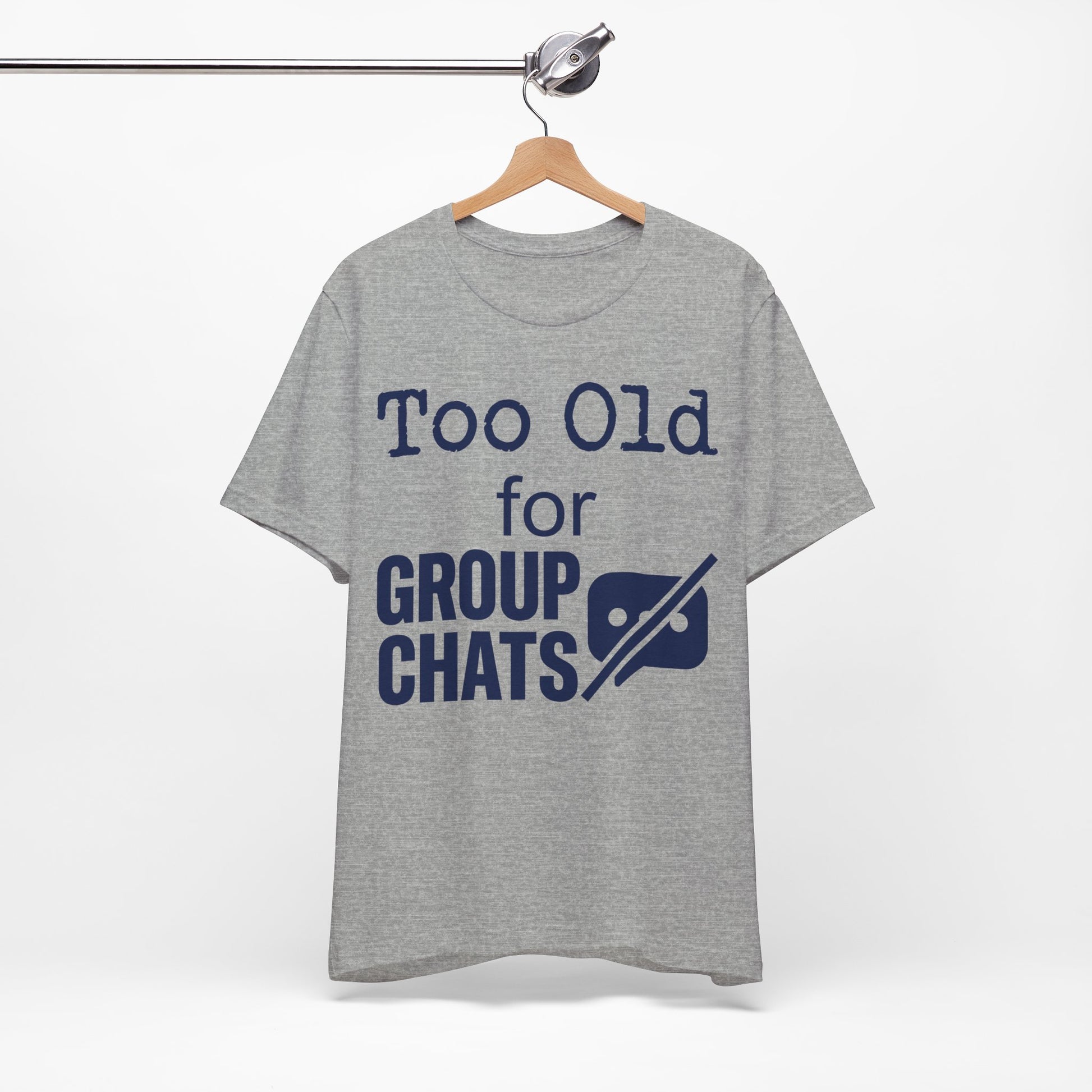 Too Old for Group Chats graphic on Bella+Canvas 3001 unisex tee