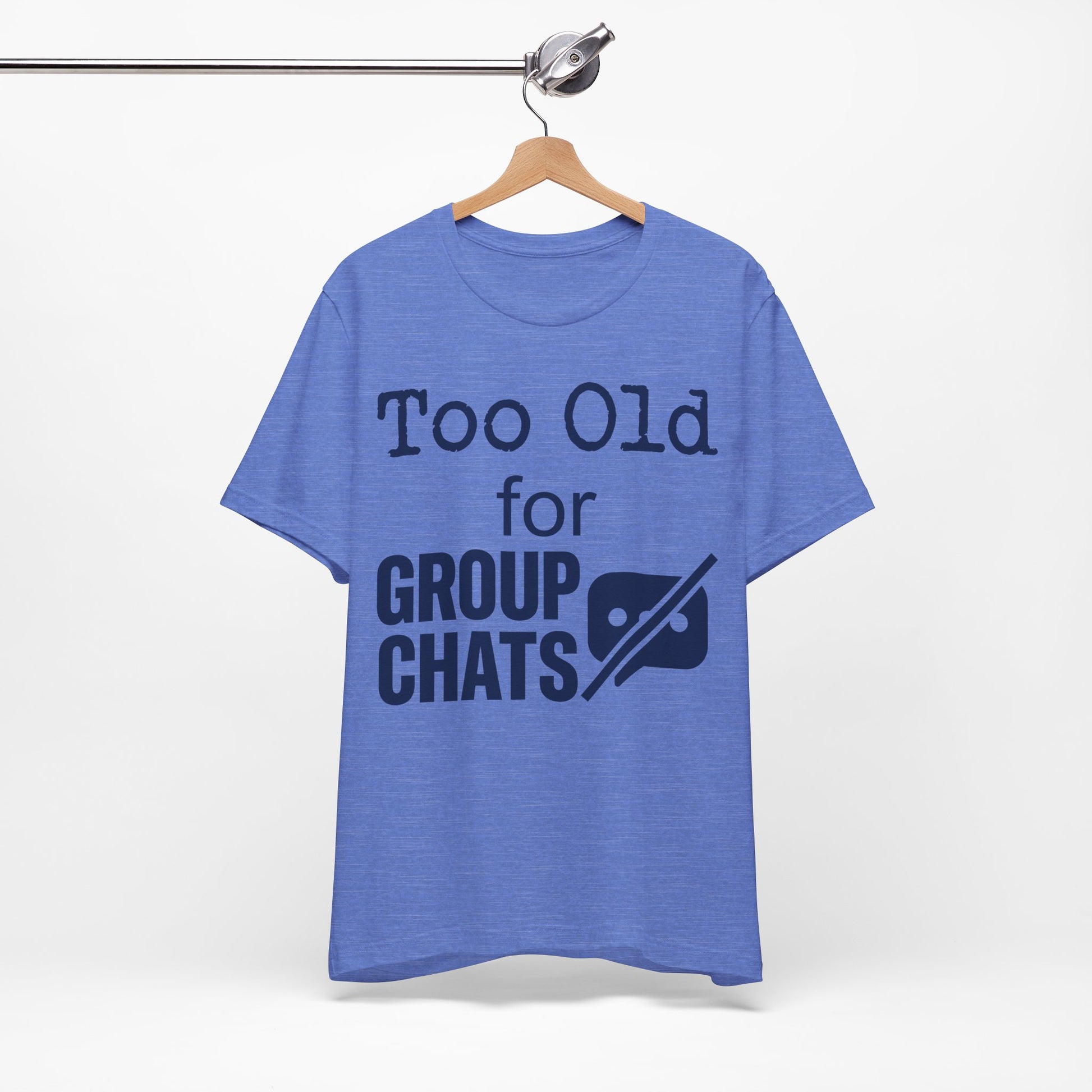 Too Old for Group Chats graphic on Bella+Canvas 3001 unisex tee