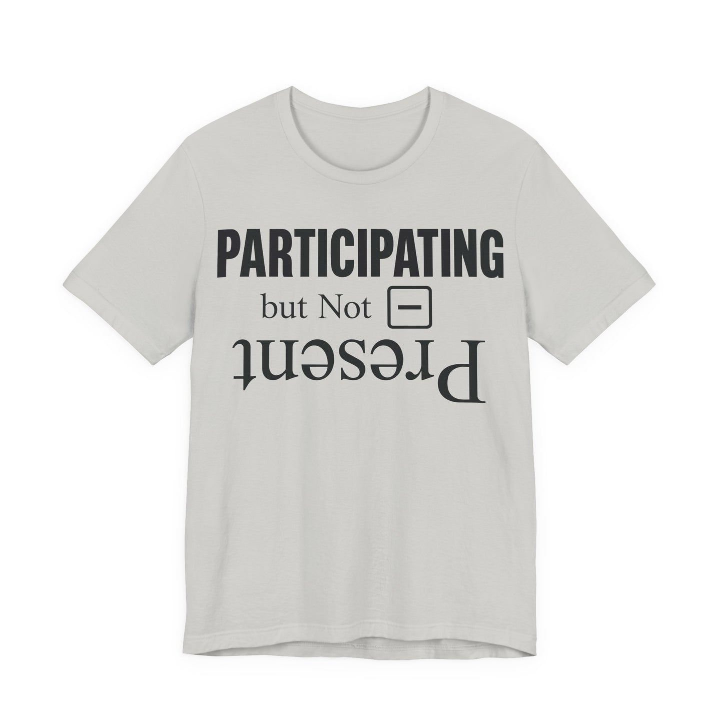 Silver Bella+Canvas 3001 unisex tee with Present but Not Participating graphic
