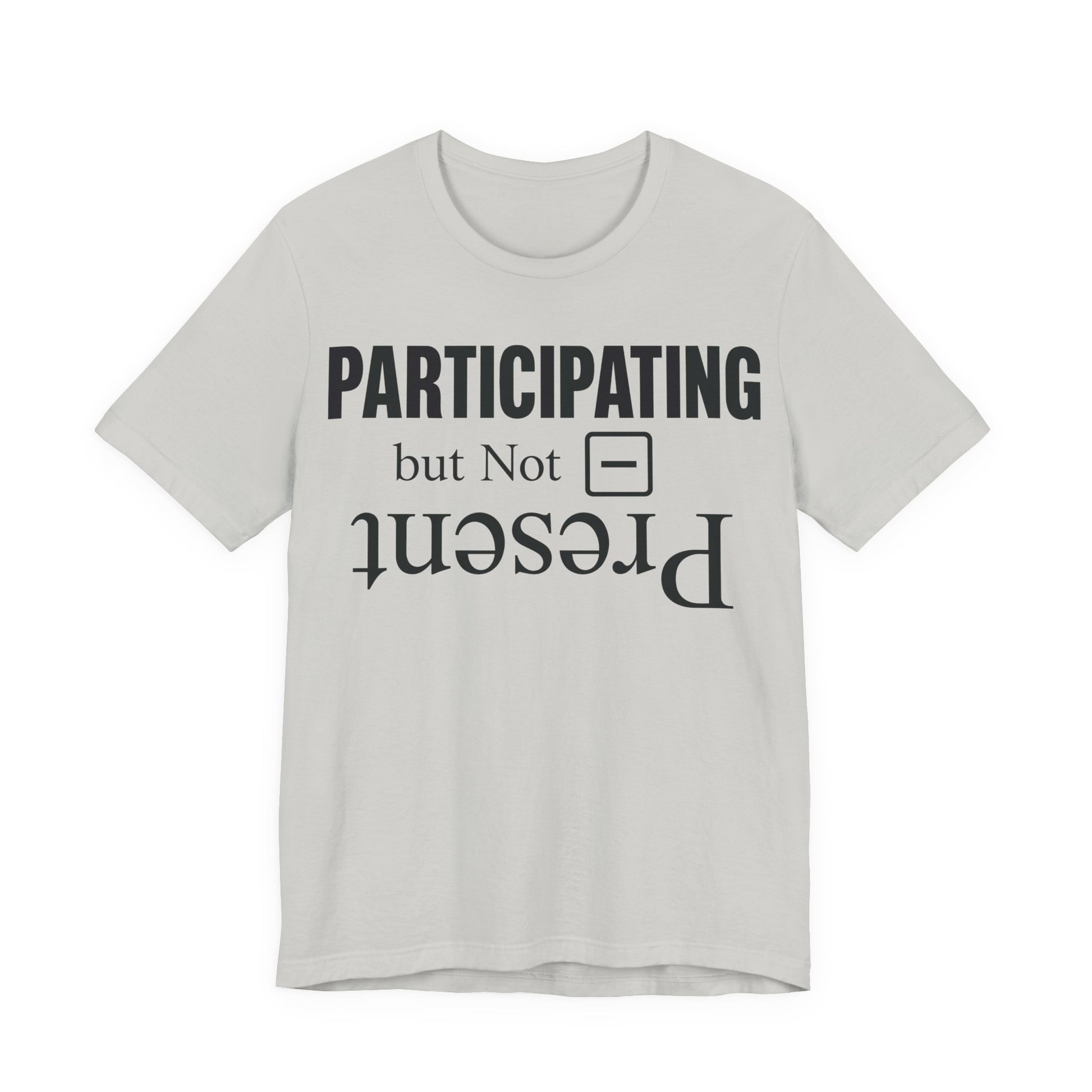 Silver Bella+Canvas 3001 unisex tee with Present but Not Participating graphic
