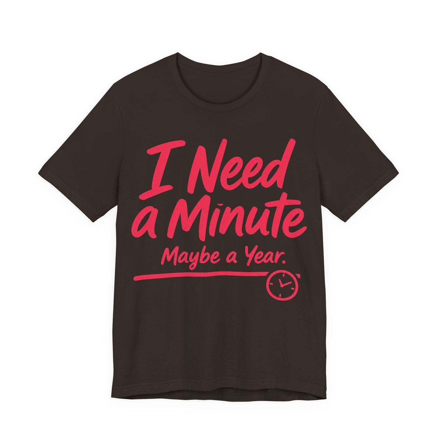 Brown Bella+Canvas 3001 unisex tee with I Need a Minute Maybe a Year graphic