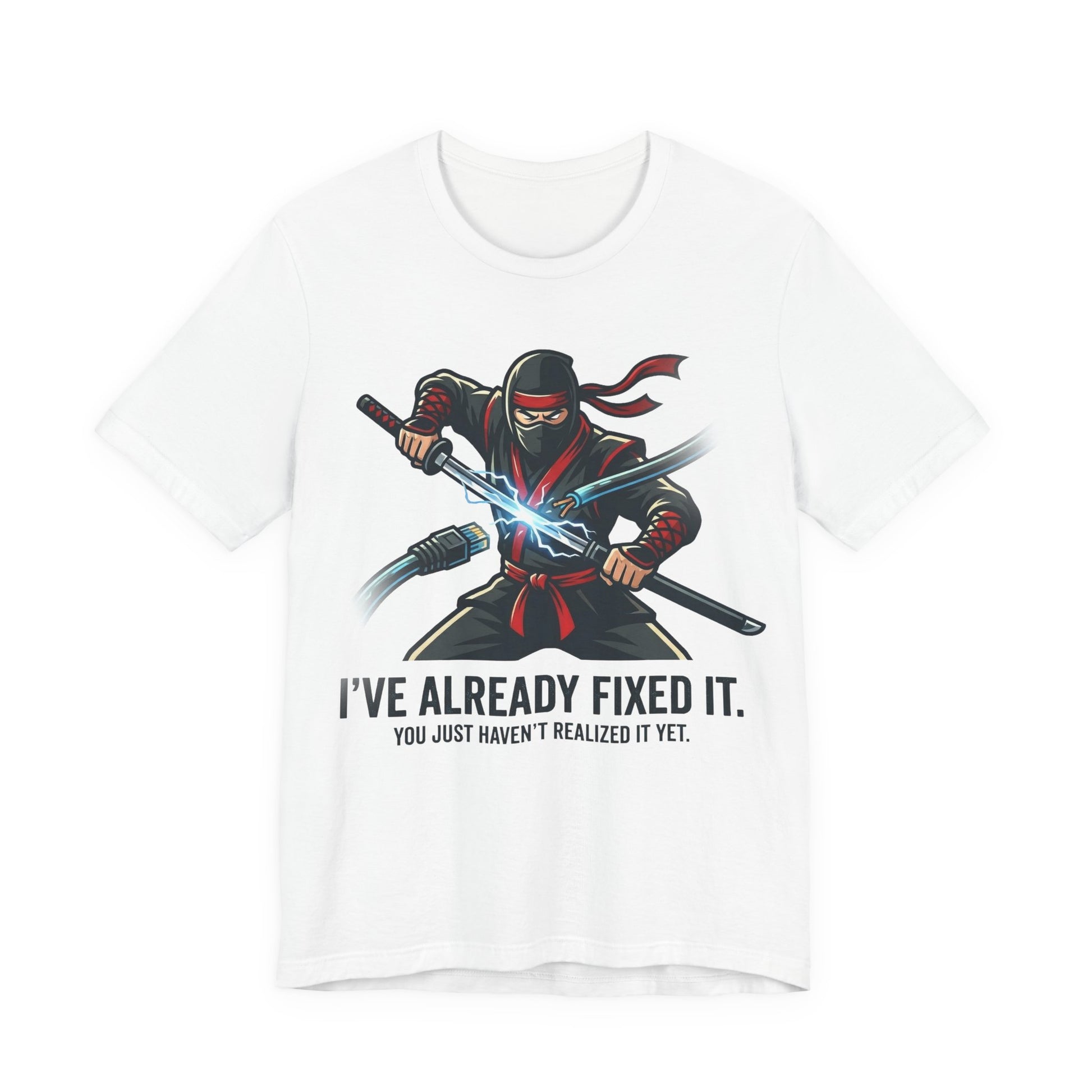 White Bella+Canvas 3001 unisex tee with I've Already Fixed It You Just Haven't Realized It Yet ninja design, on hanger