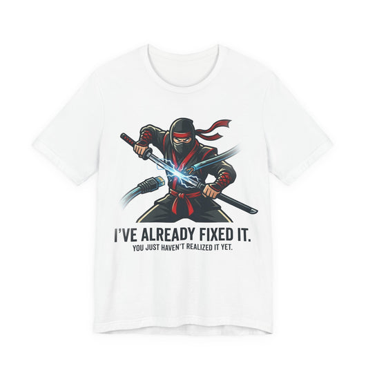 White Bella+Canvas 3001 unisex tee with I've Already Fixed It You Just Haven't Realized It Yet ninja design, on hanger