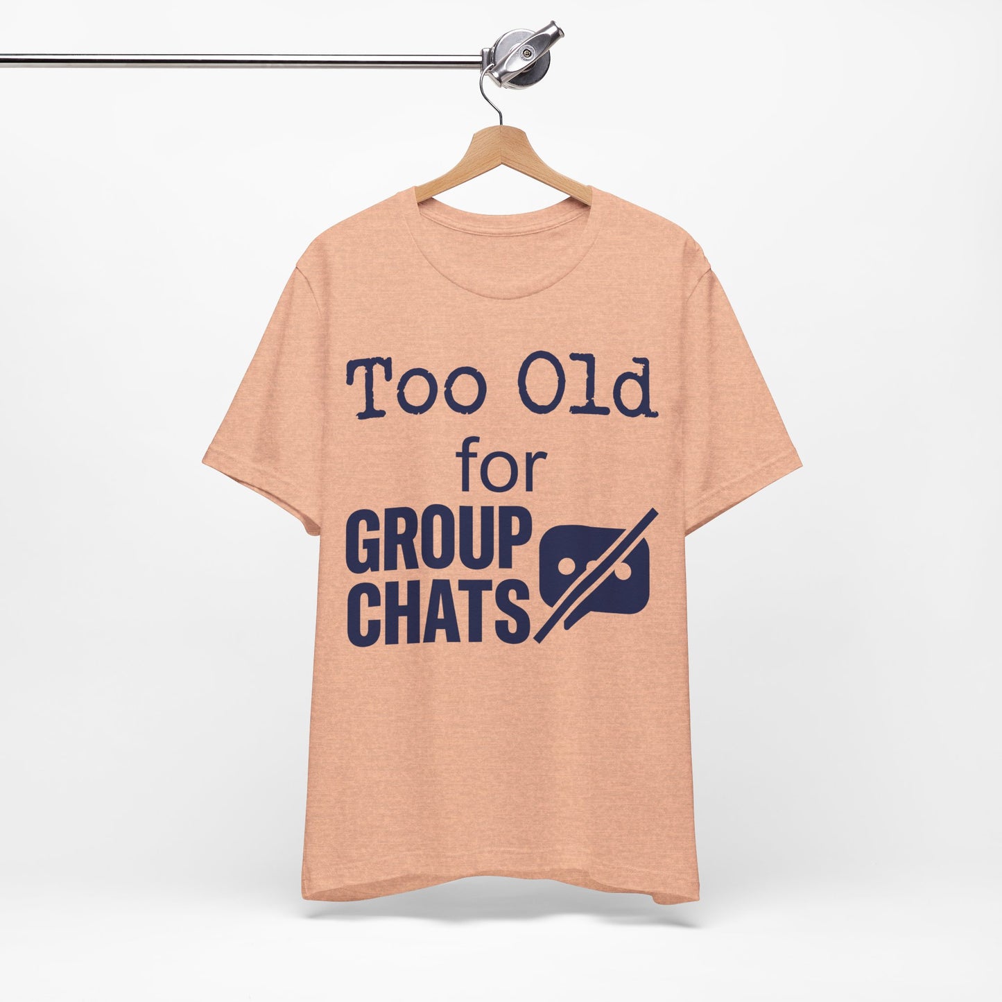 Too Old for Group Chats graphic on Bella+Canvas 3001 unisex tee