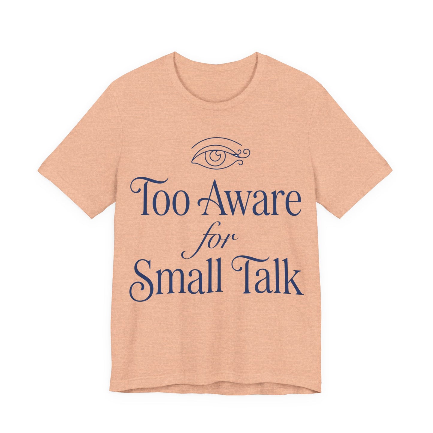 Heather Peach Bella+Canvas 3001 unisex tee with Too Aware for Small Talk graphic
