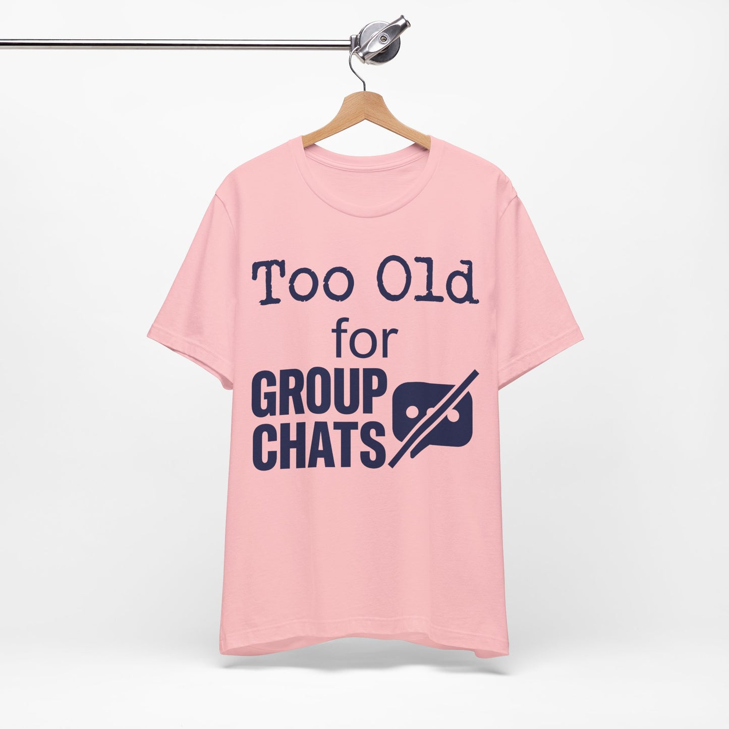Too Old for Group Chats graphic on Bella+Canvas 3001 unisex tee