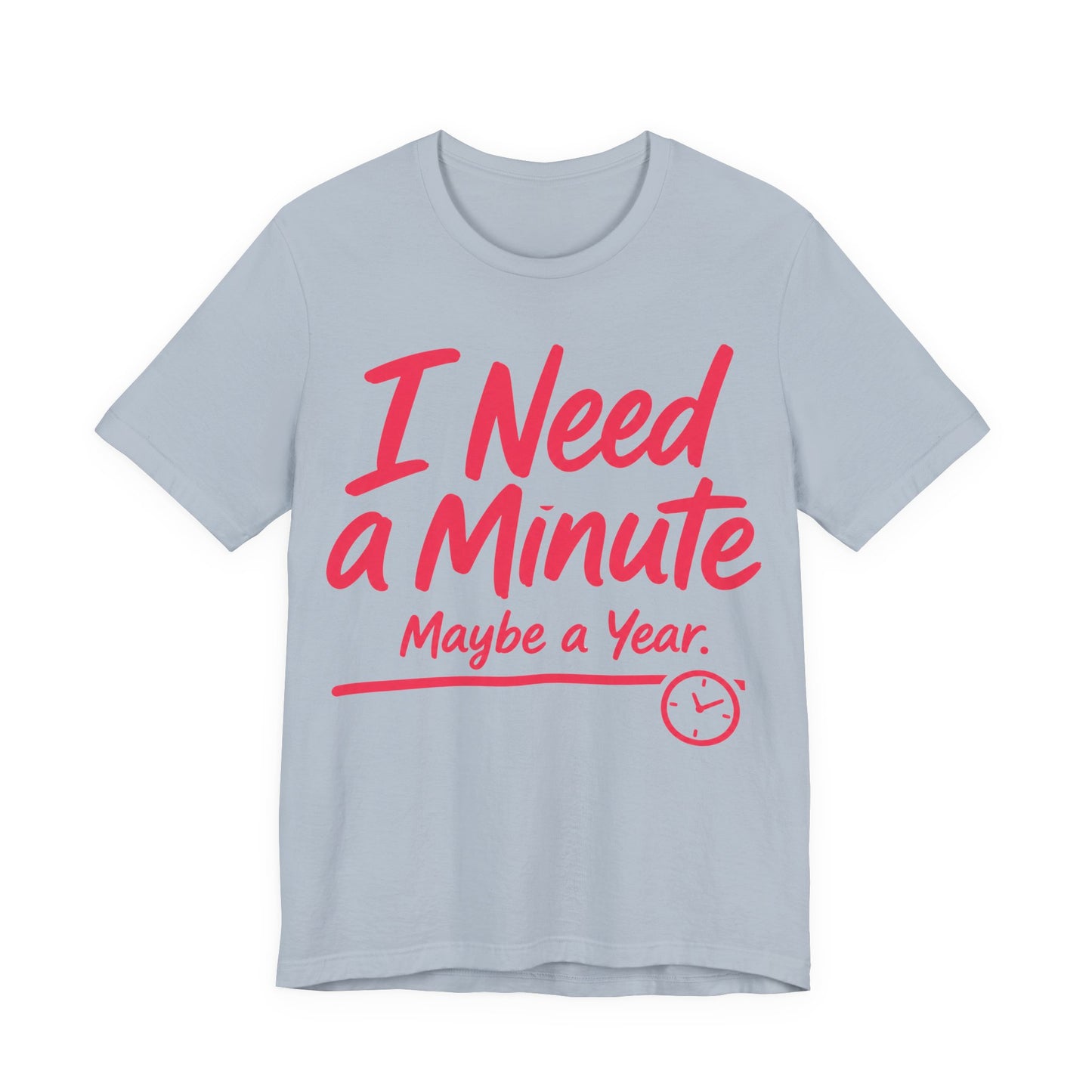 Light Blue Bella+Canvas 3001 unisex tee with I Need a Minute Maybe a Year graphic