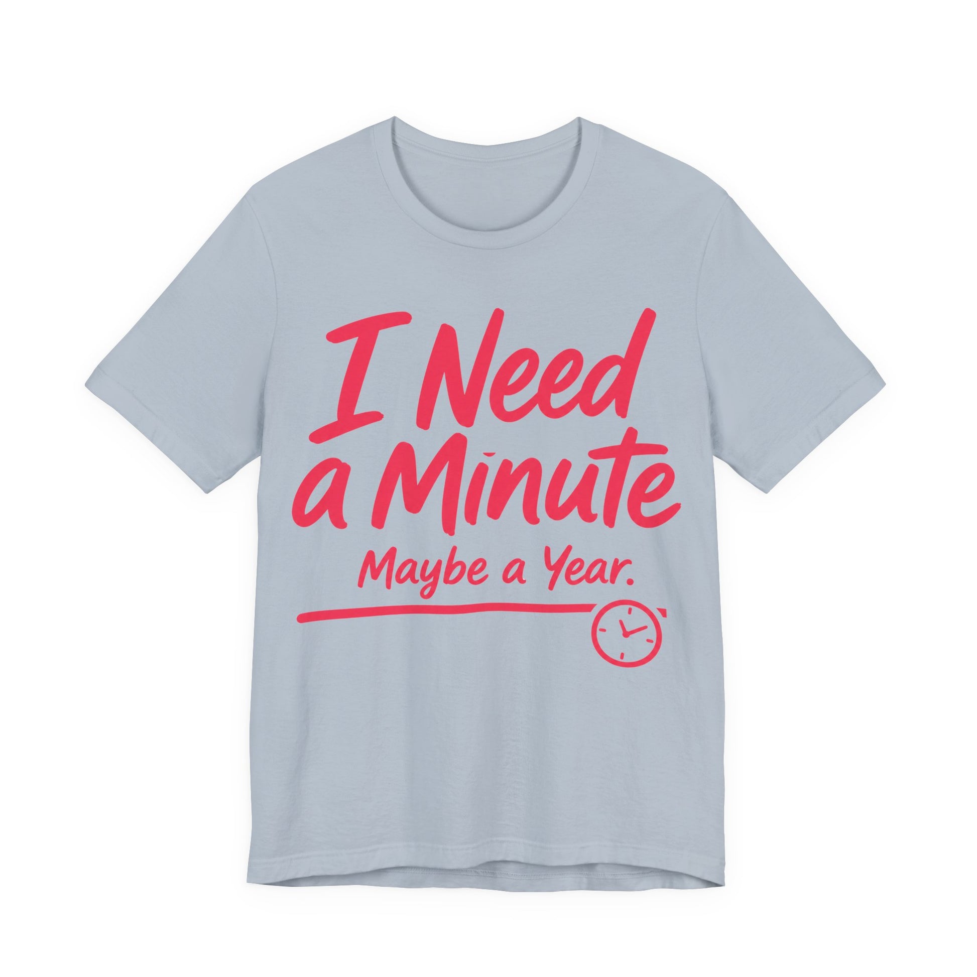 Light Blue Bella+Canvas 3001 unisex tee with I Need a Minute Maybe a Year graphic