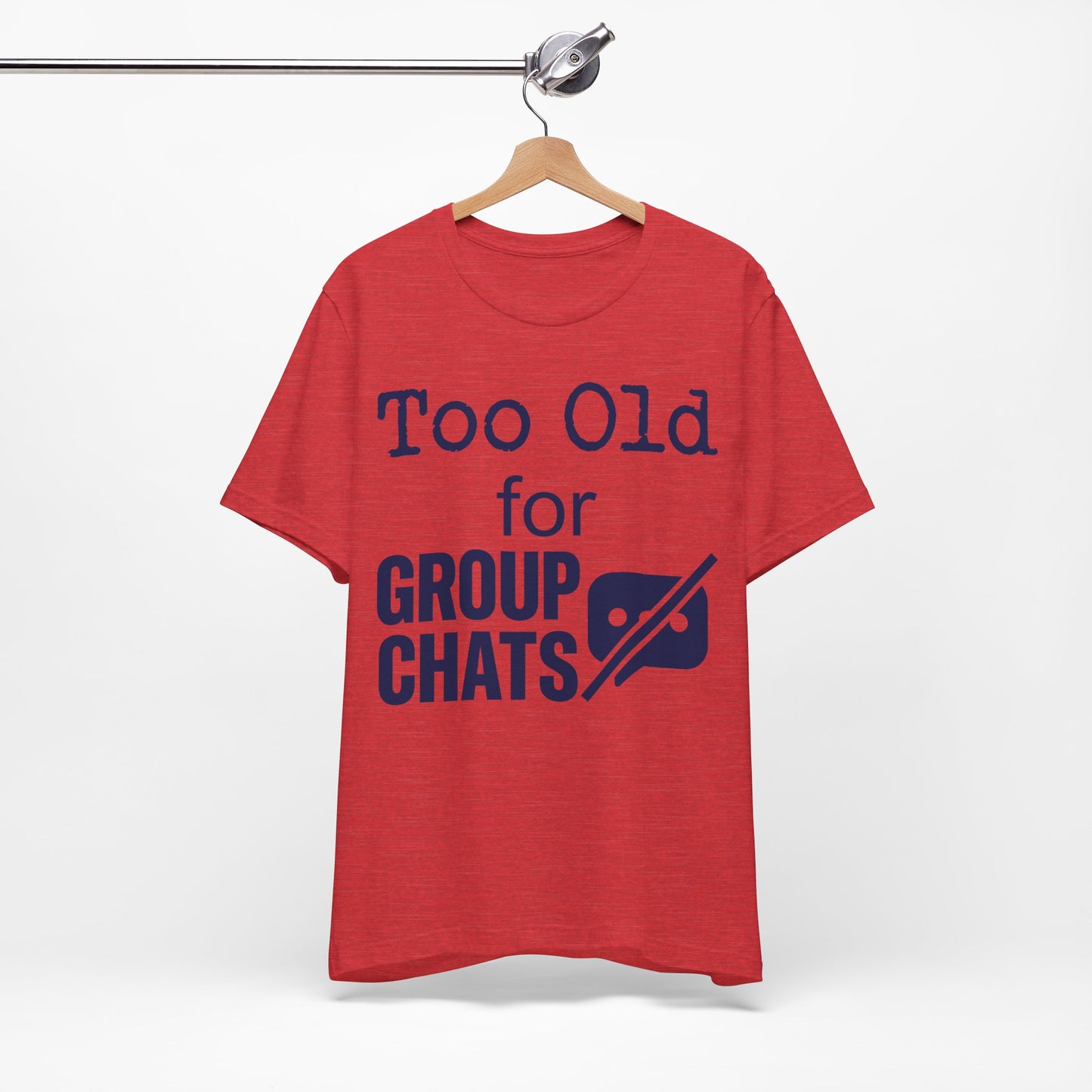 Too Old for Group Chats graphic on Bella+Canvas 3001 unisex tee