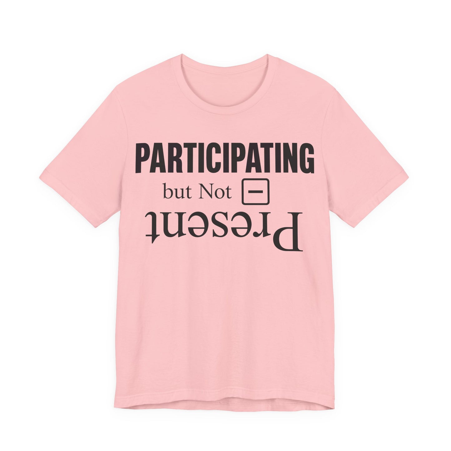 Pink Bella+Canvas 3001 unisex tee with Present but Not Participating graphic