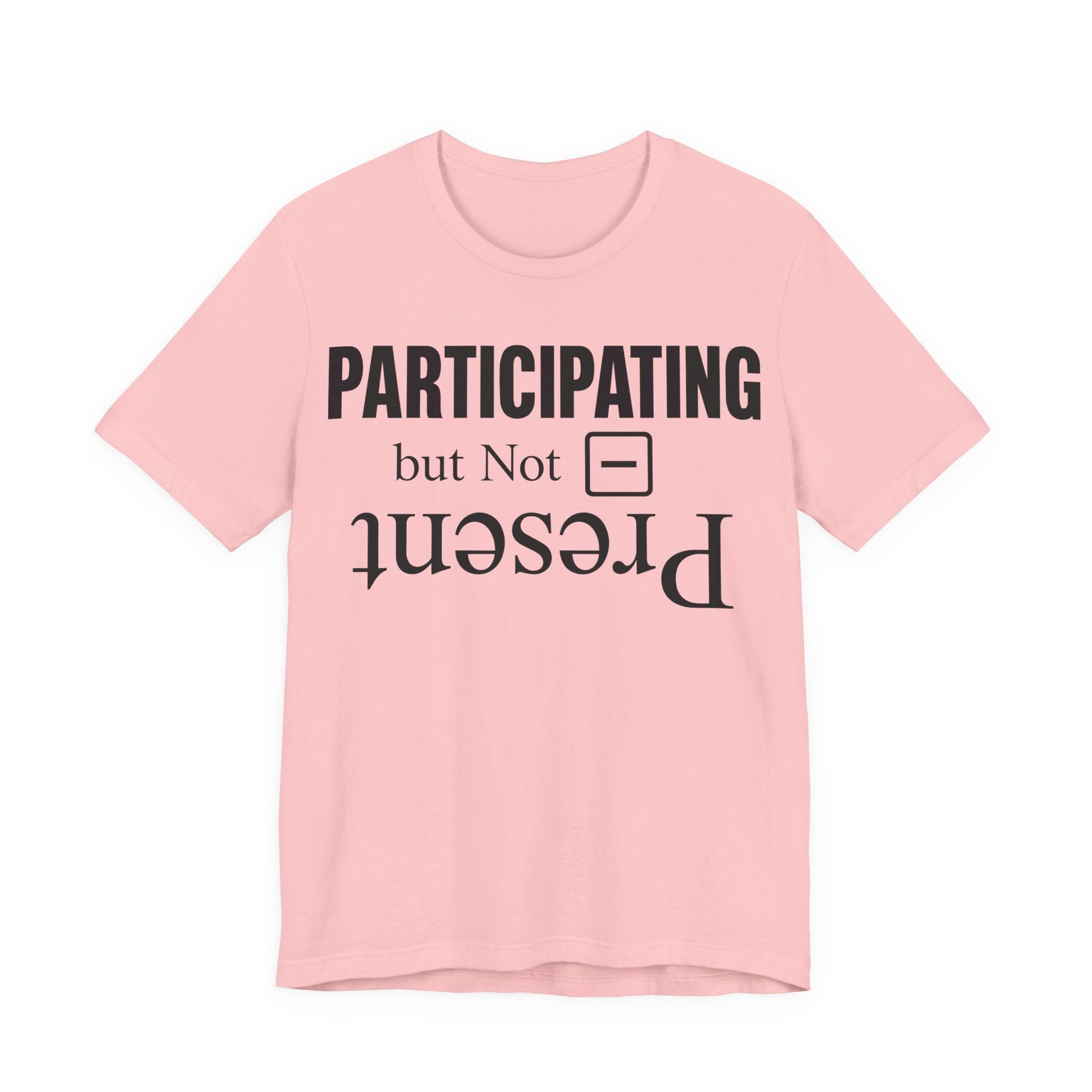 Pink Bella+Canvas 3001 unisex tee with Present but Not Participating graphic