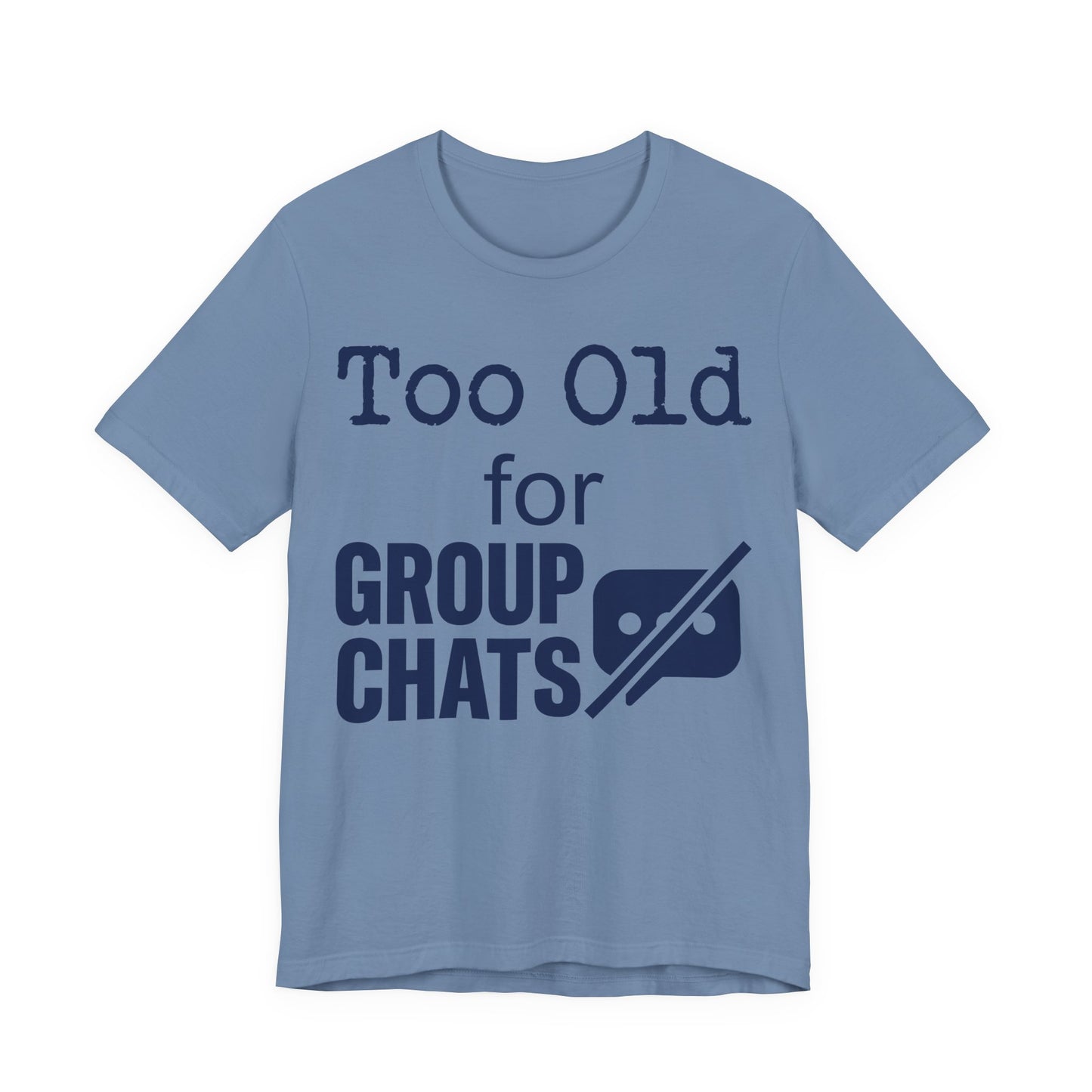 Steel Blue Bella+Canvas 3001 unisex tee with Too Old for Group Chats graphic