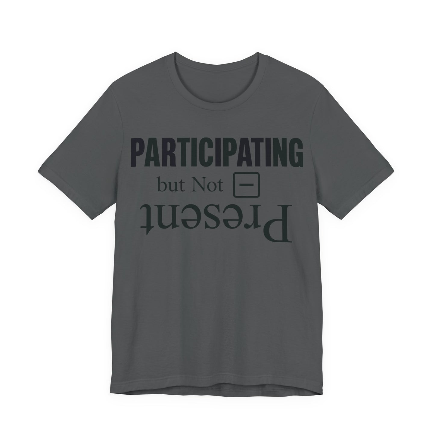 Asphalt Bella+Canvas 3001 unisex tee with Present but Not Participating graphic