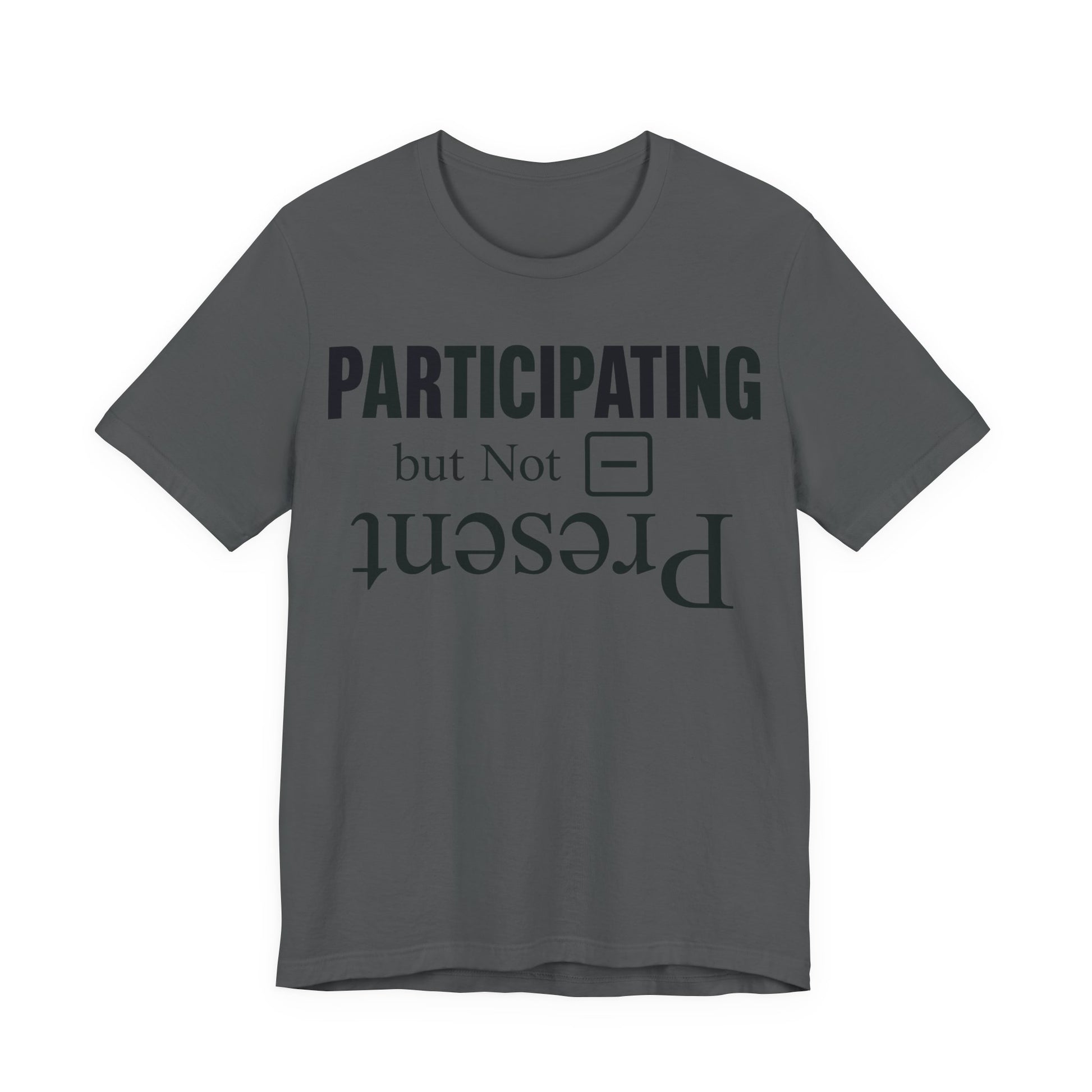 Asphalt Bella+Canvas 3001 unisex tee with Present but Not Participating graphic