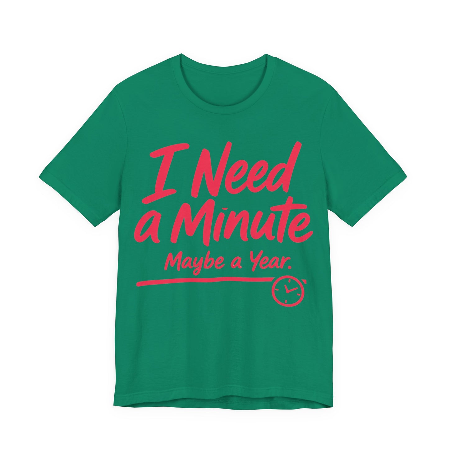 Kelly Bella+Canvas 3001 unisex tee with I Need a Minute Maybe a Year graphic