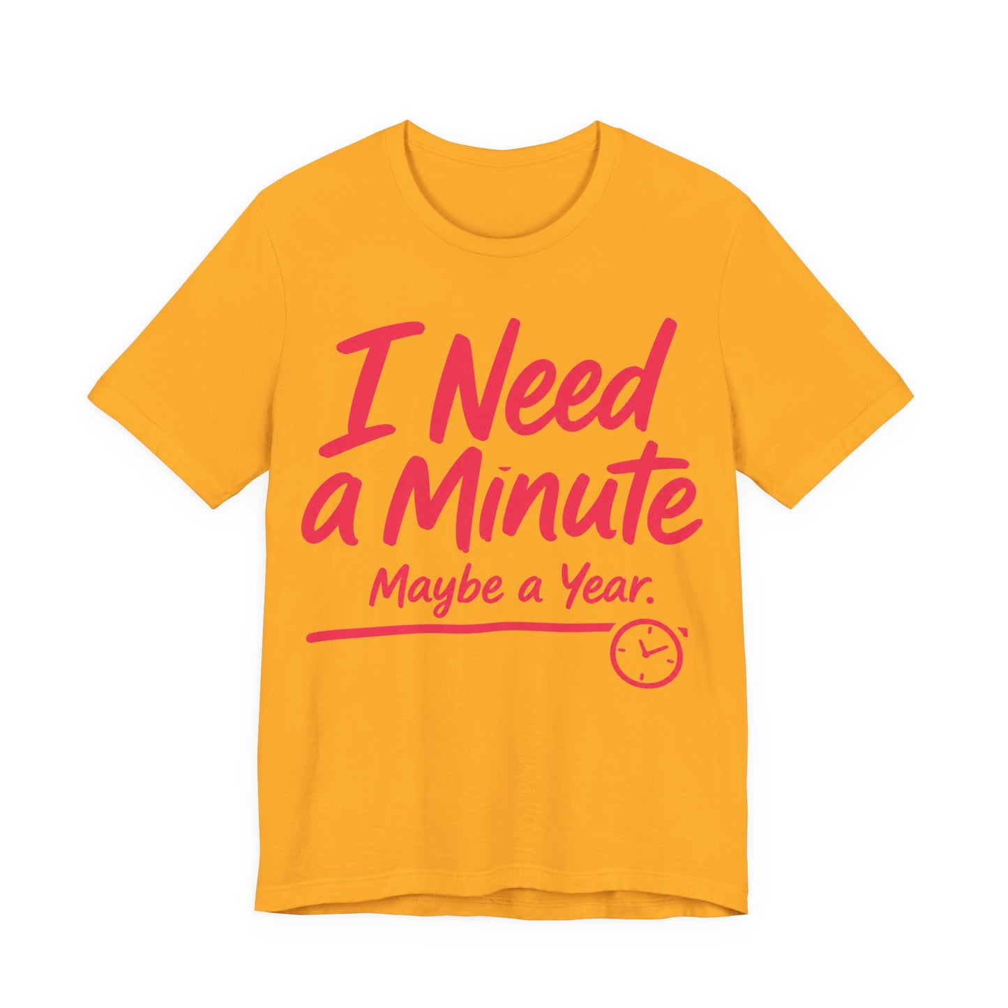 Gold Bella+Canvas 3001 unisex tee with I Need a Minute Maybe a Year graphic