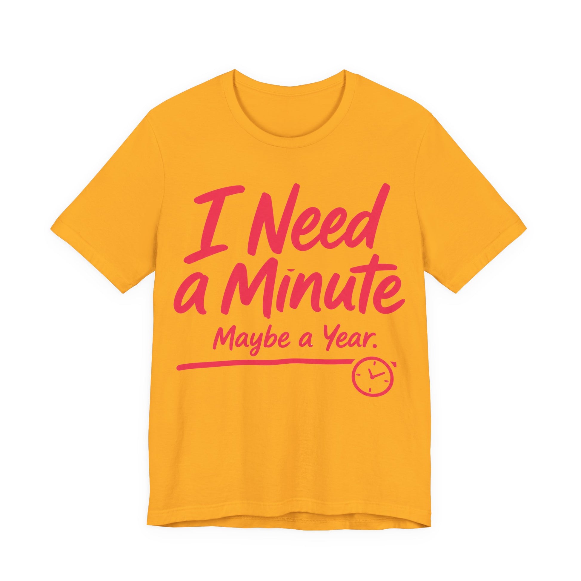 Gold Bella+Canvas 3001 unisex tee with I Need a Minute Maybe a Year graphic