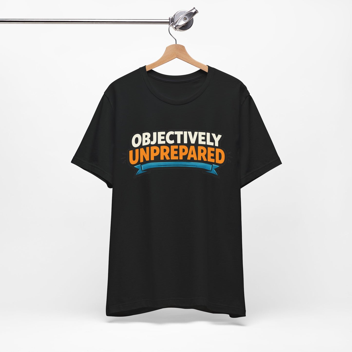 Objectively Unprepared Funny Shirt | Khai Studio