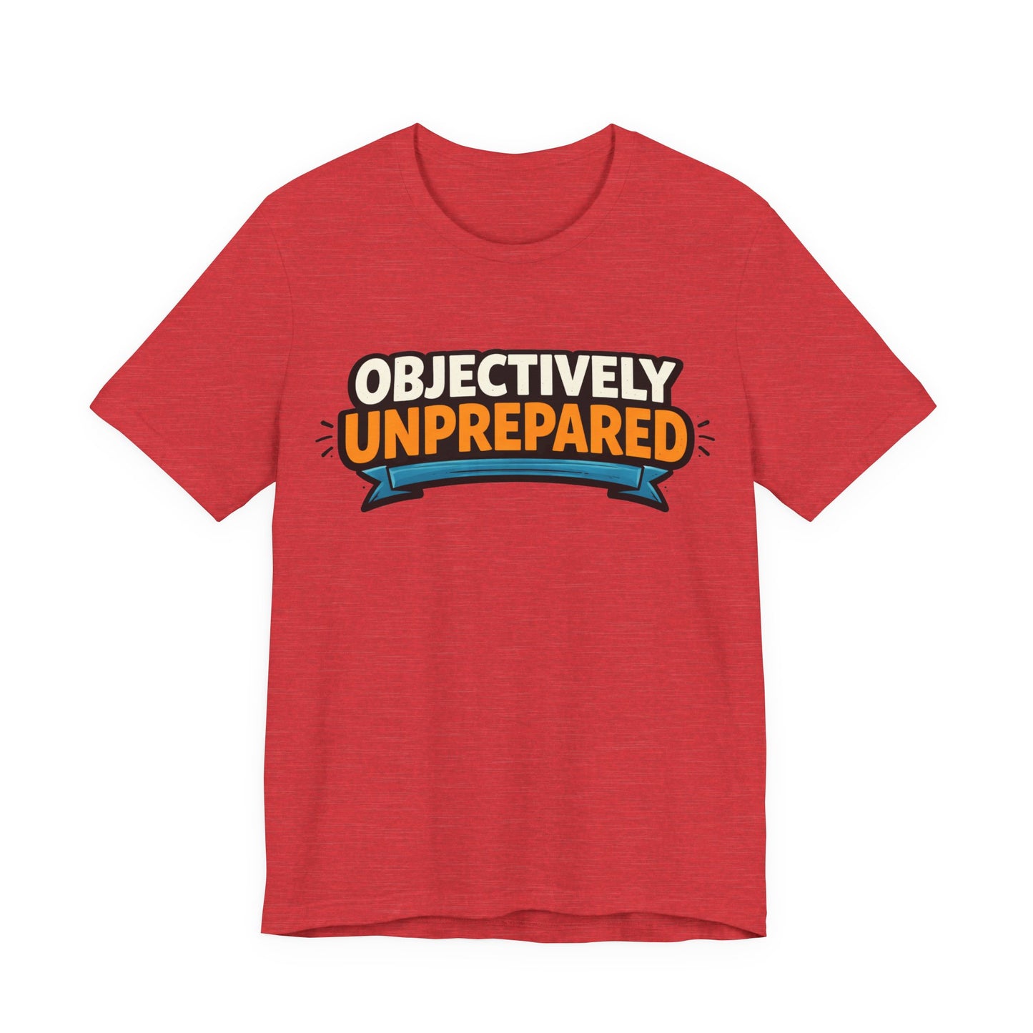 Objectively Unprepared Funny Shirt | Khai Studio