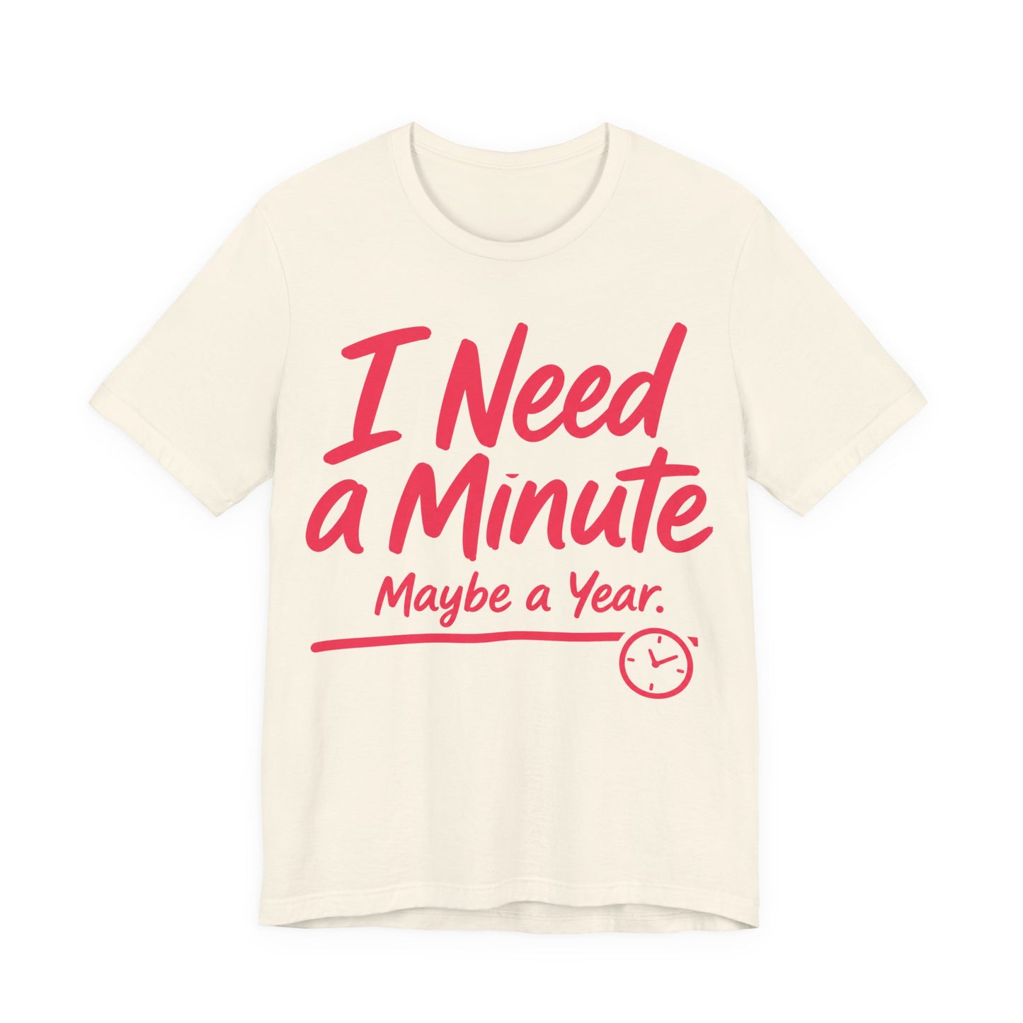 Natural Bella+Canvas 3001 unisex tee with I Need a Minute Maybe a Year graphic
