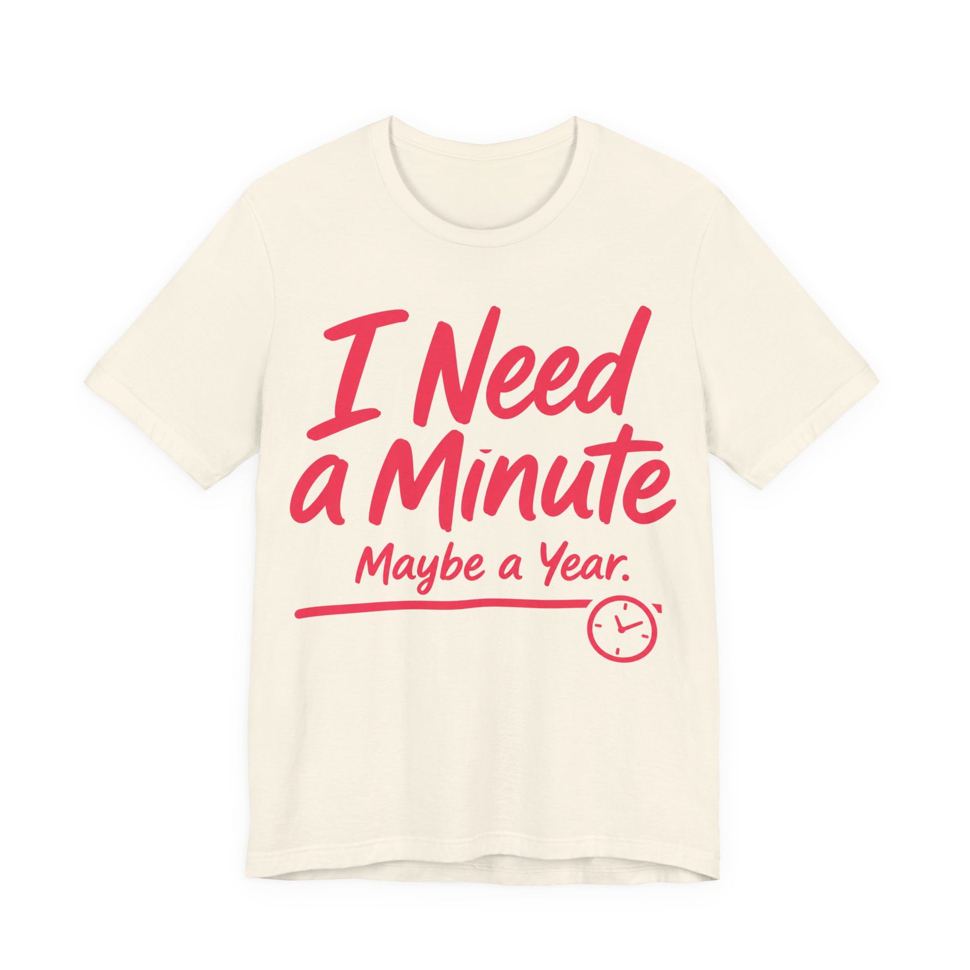 Natural Bella+Canvas 3001 unisex tee with I Need a Minute Maybe a Year graphic