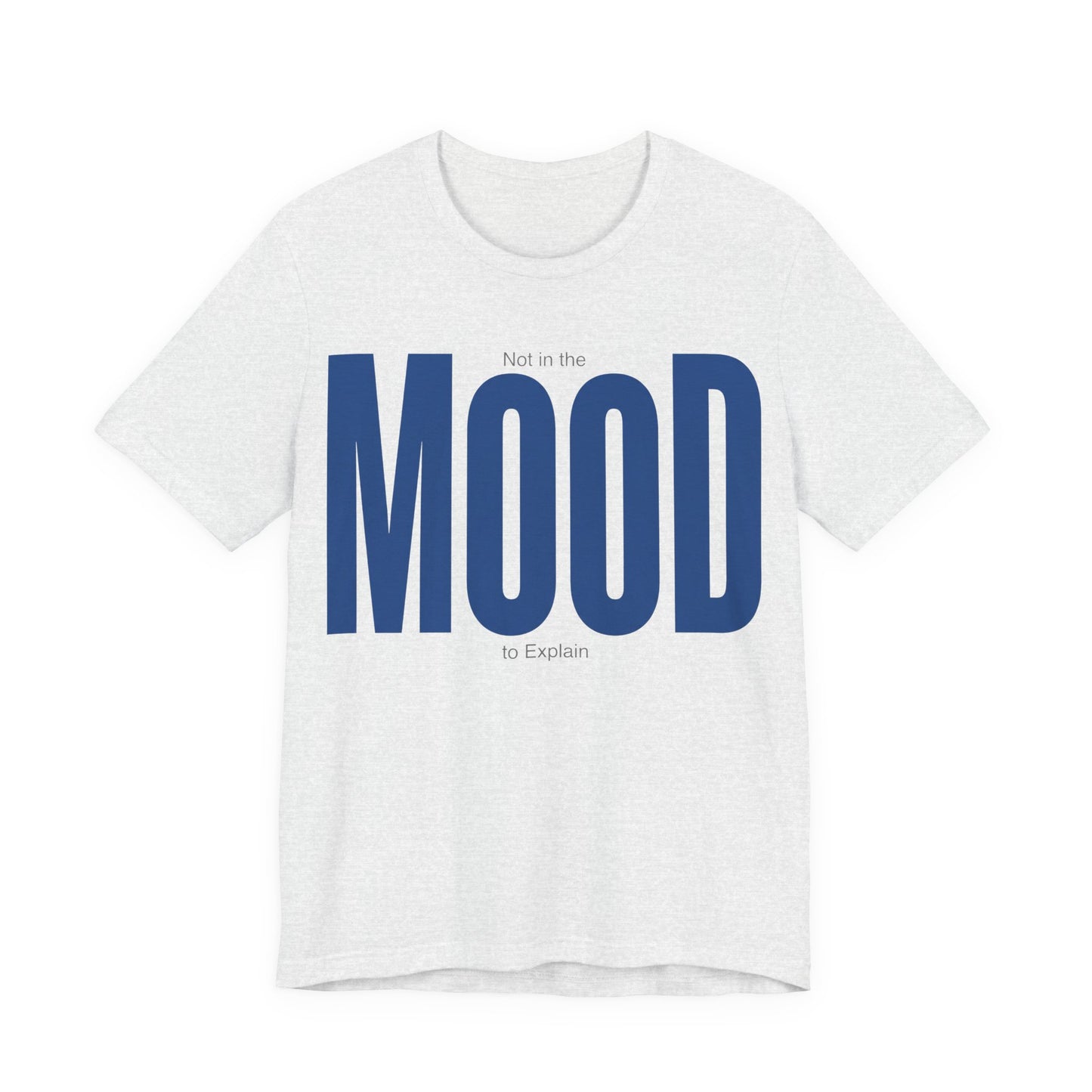 Ash Bella+Canvas 3001 unisex tee with Not in the Mood to Explain graphic